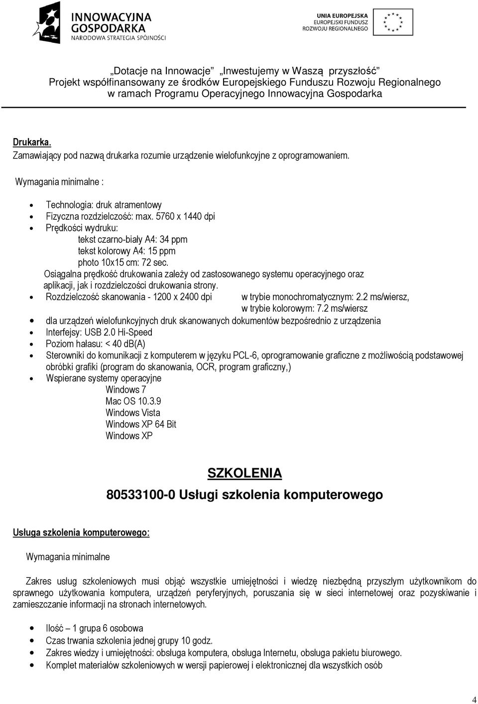 Osiągalna prędkość drukowania zależy od zastosowanego systemu operacyjnego oraz aplikacji, jak i rozdzielczości drukowania strony.