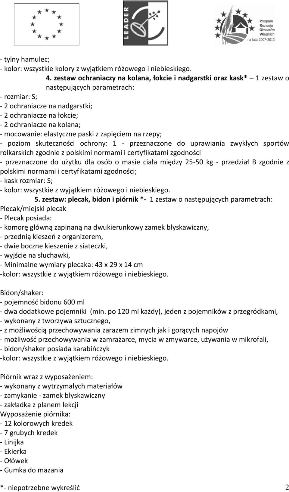 mocowanie: elastyczne paski z zapięciem na rzepy; - poziom skuteczności ochrony: 1 - przeznaczone do uprawiania zwykłych sportów rolkarskich zgodnie z polskimi normami i certyfikatami zgodności -