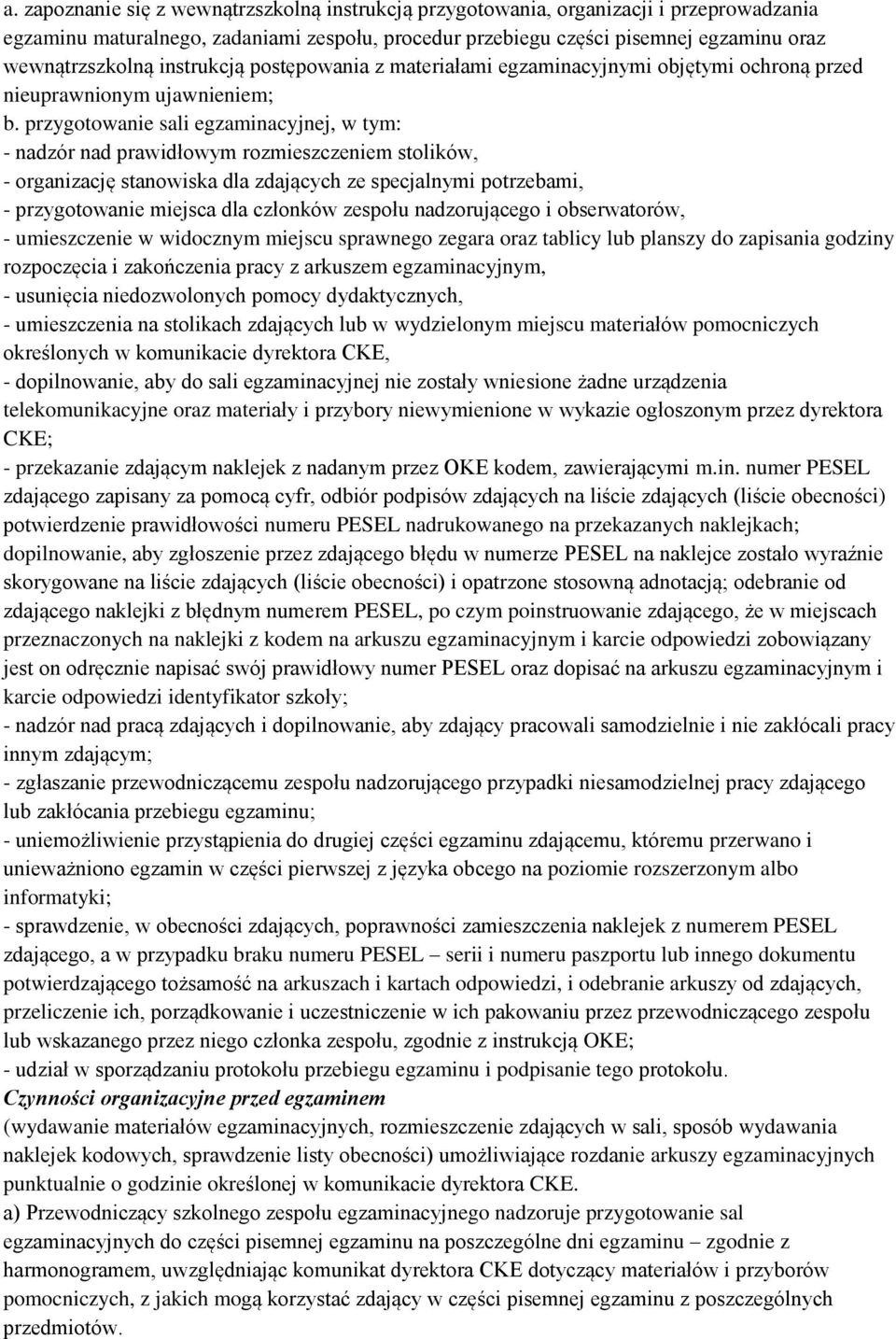 przygotowanie sali egzaminacyjnej, w tym: - nadzór nad prawidłowym rozmieszczeniem stolików, - organizację stanowiska dla zdających ze specjalnymi potrzebami, - przygotowanie miejsca dla członków