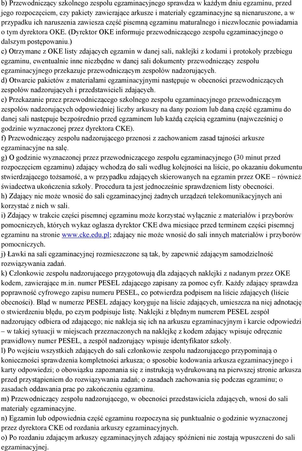 ) c) Otrzymane z OKE listy zdających egzamin w danej sali, naklejki z kodami i protokoły przebiegu egzaminu, ewentualnie inne niezbędne w danej sali dokumenty przewodniczący zespołu egzaminacyjnego