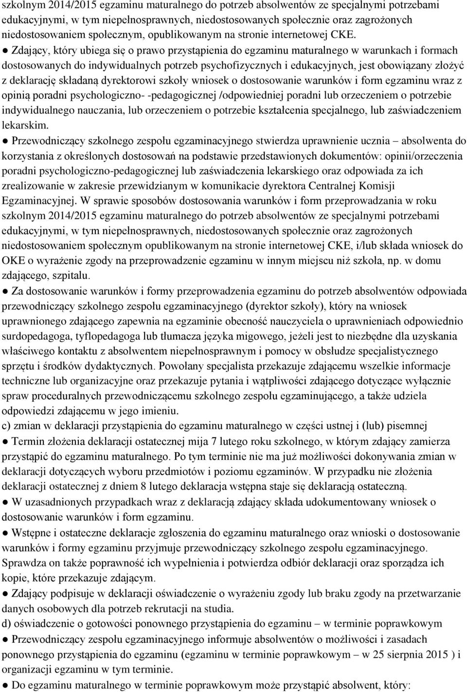 Zdający, który ubiega się o prawo przystąpienia do egzaminu maturalnego w warunkach i formach dostosowanych do indywidualnych potrzeb psychofizycznych i edukacyjnych, jest obowiązany złożyć z