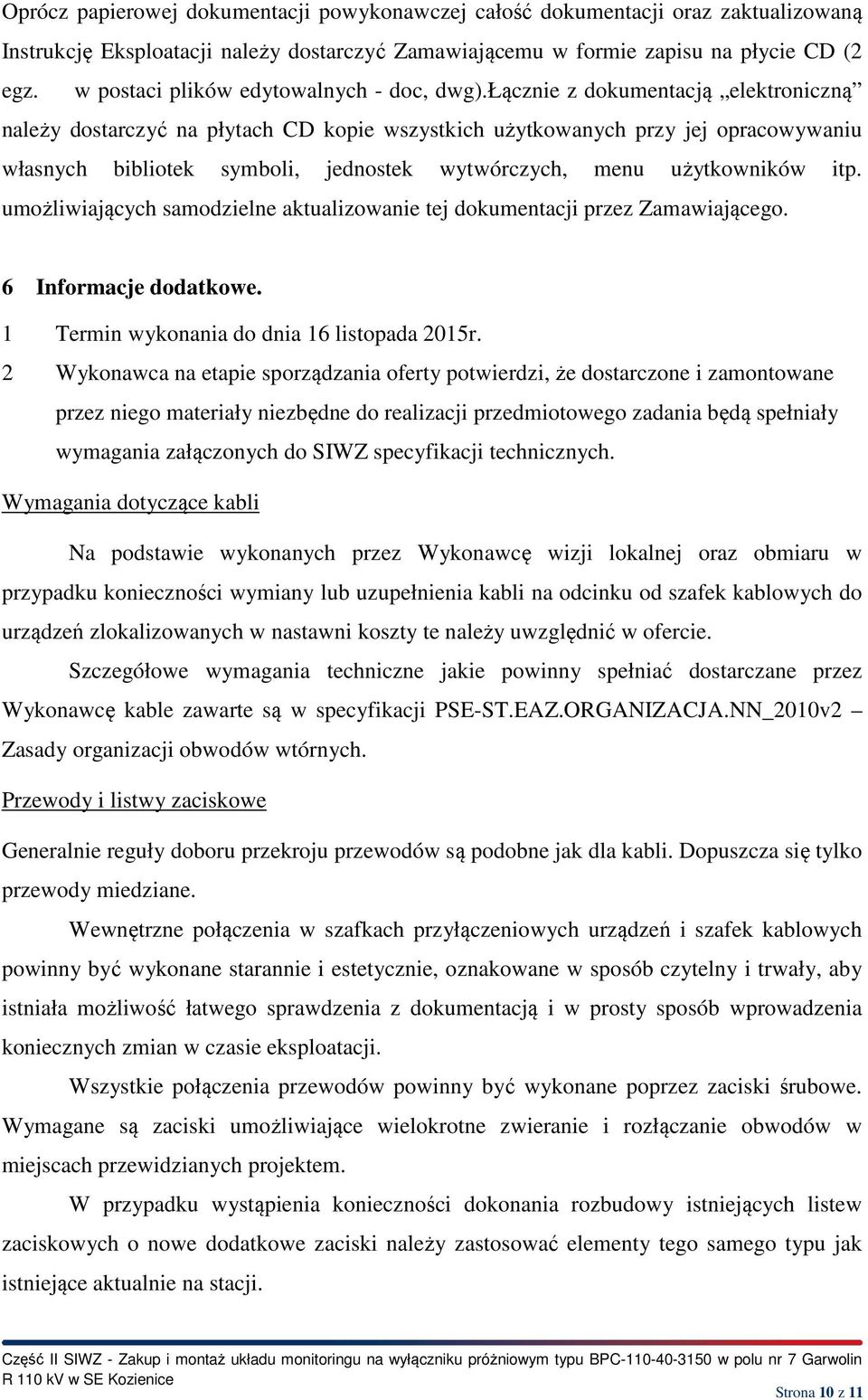 łącznie z dokumentacją elektroniczną należy dostarczyć na płytach CD kopie wszystkich użytkowanych przy jej opracowywaniu własnych bibliotek symboli, jednostek wytwórczych, menu użytkowników itp.