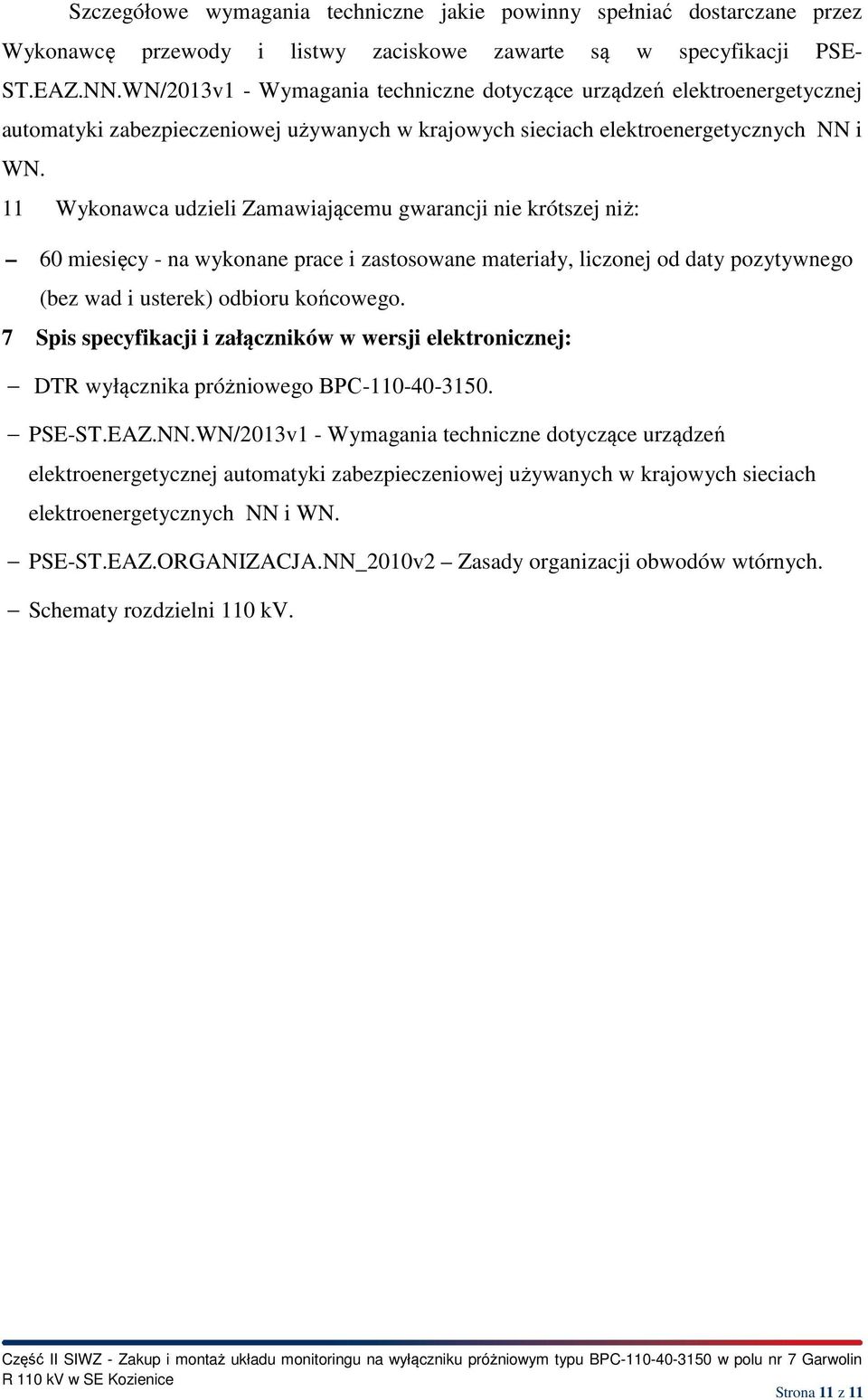 11 Wykonawca udzieli Zamawiającemu gwarancji nie krótszej niż: 60 miesięcy - na wykonane prace i zastosowane materiały, liczonej od daty pozytywnego (bez wad i usterek) odbioru końcowego.