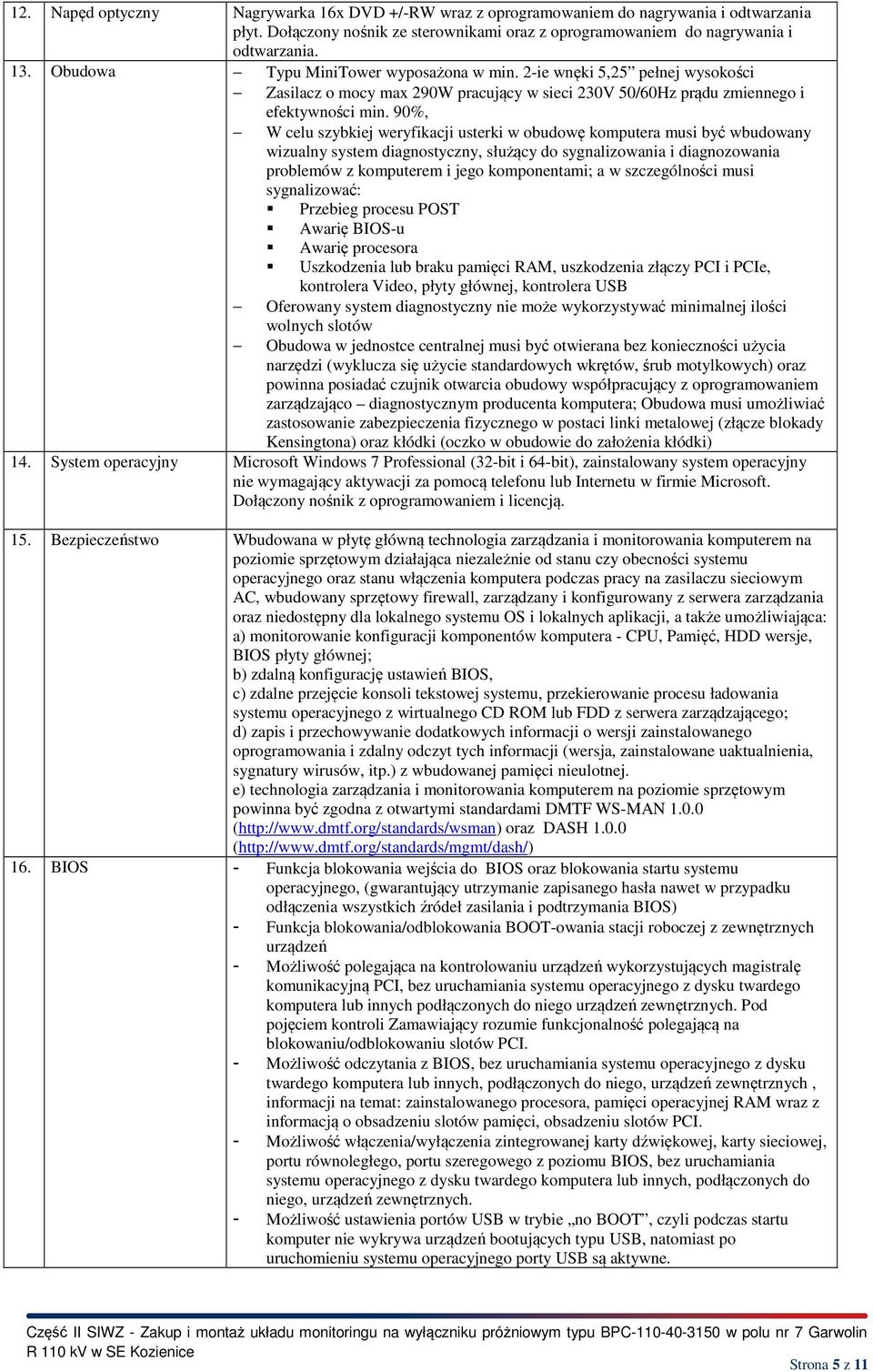 90%, W celu szybkiej weryfikacji usterki w obudowę komputera musi być wbudowany wizualny system diagnostyczny, służący do sygnalizowania i diagnozowania problemów z komputerem i jego komponentami; a