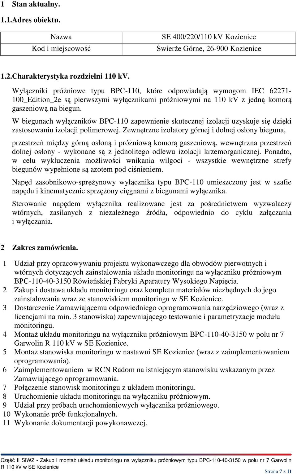 W biegunach wyłączników BPC-110 zapewnienie skutecznej izolacji uzyskuje się dzięki zastosowaniu izolacji polimerowej.