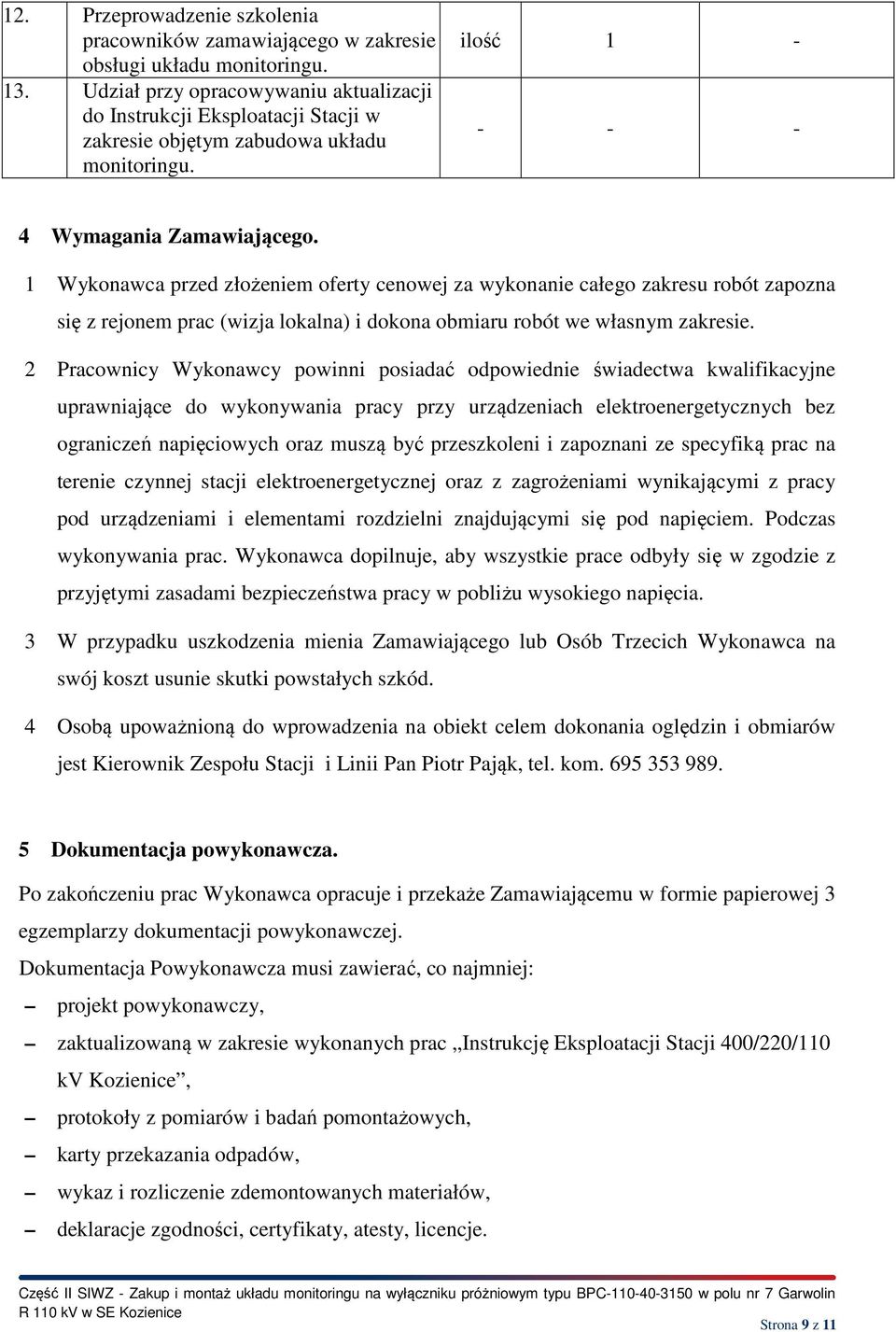 1 Wykonawca przed złożeniem oferty cenowej za wykonanie całego zakresu robót zapozna się z rejonem prac (wizja lokalna) i dokona obmiaru robót we własnym zakresie.