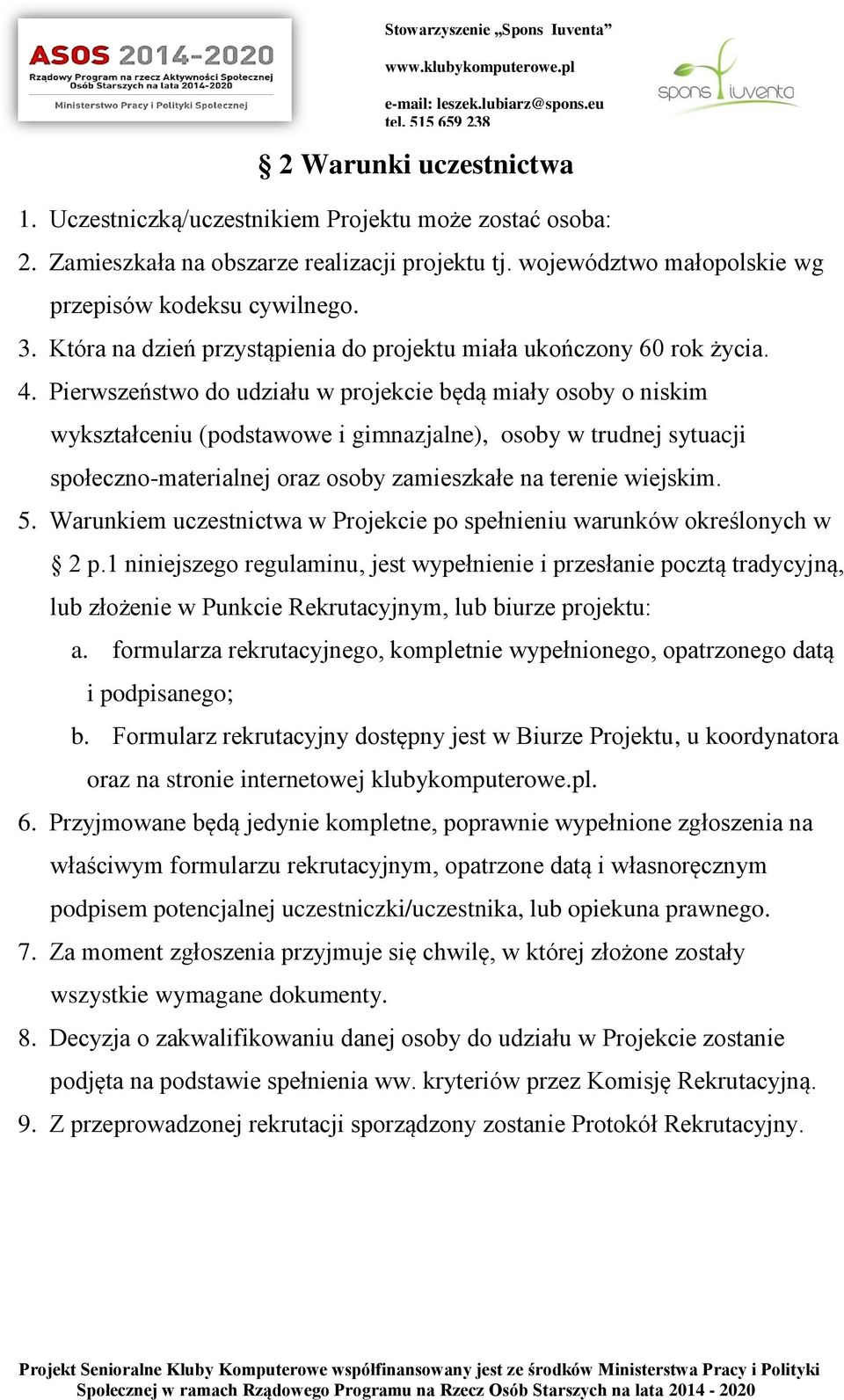 Pierwszeństwo do udziału w projekcie będą miały osoby o niskim wykształceniu (podstawowe i gimnazjalne), osoby w trudnej sytuacji społeczno-materialnej oraz osoby zamieszkałe na terenie wiejskim. 5.