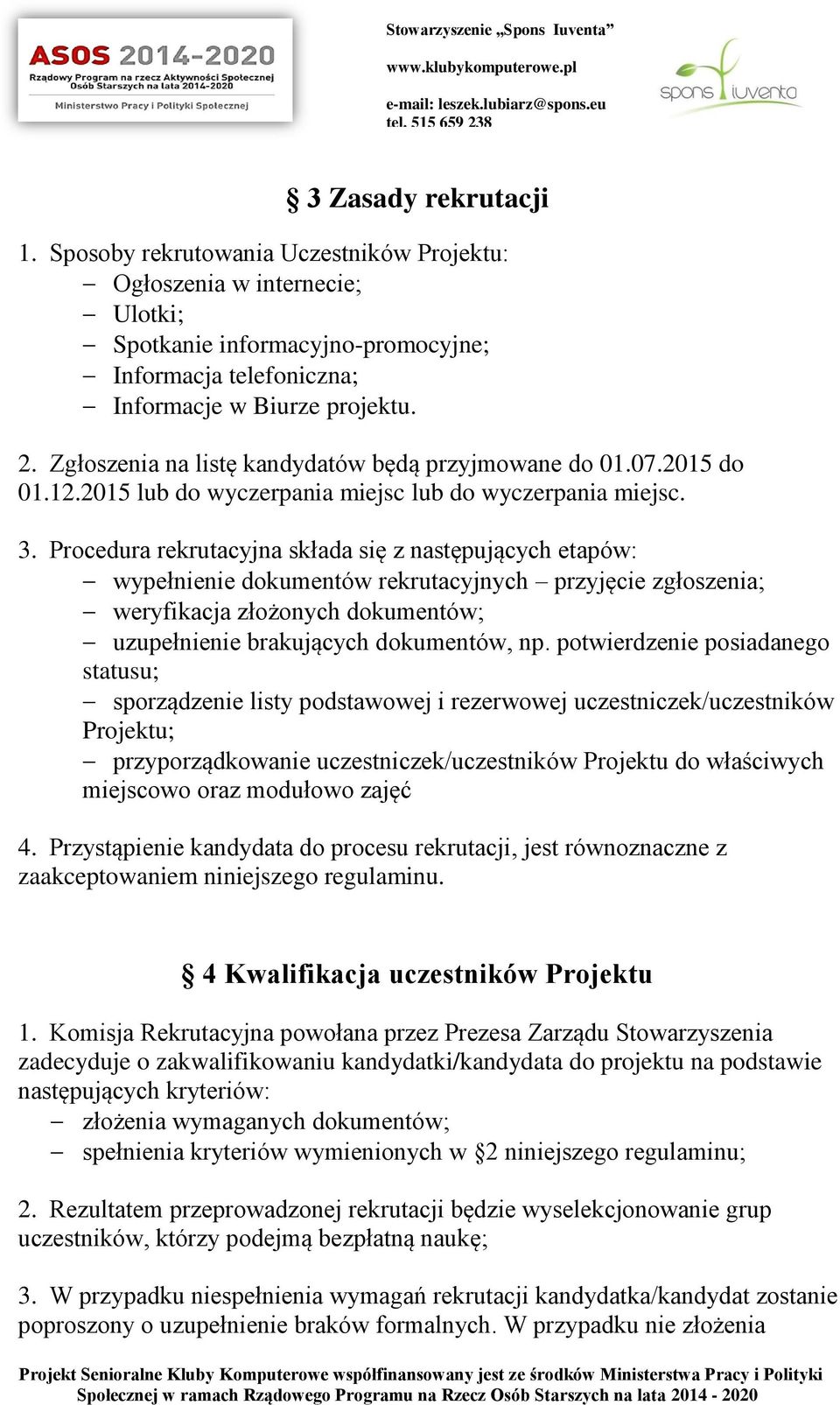 Procedura rekrutacyjna składa się z następujących etapów: wypełnienie dokumentów rekrutacyjnych przyjęcie zgłoszenia; weryfikacja złożonych dokumentów; uzupełnienie brakujących dokumentów, np.