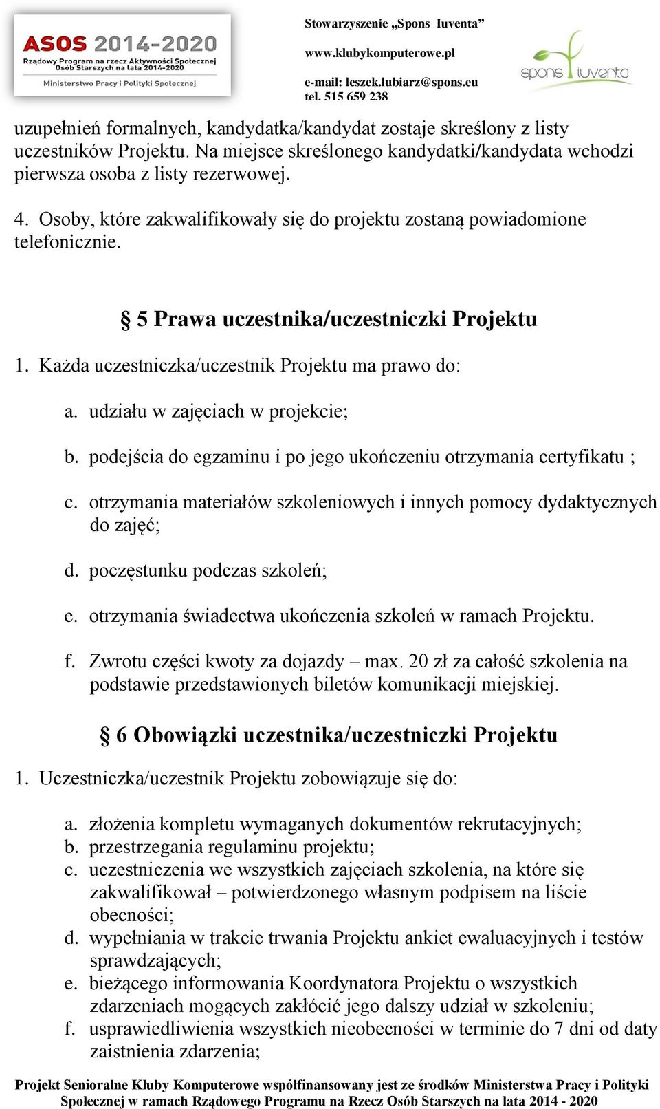 udziału w zajęciach w projekcie; b. podejścia do egzaminu i po jego ukończeniu otrzymania certyfikatu ; c. otrzymania materiałów szkoleniowych i innych pomocy dydaktycznych do zajęć; d.