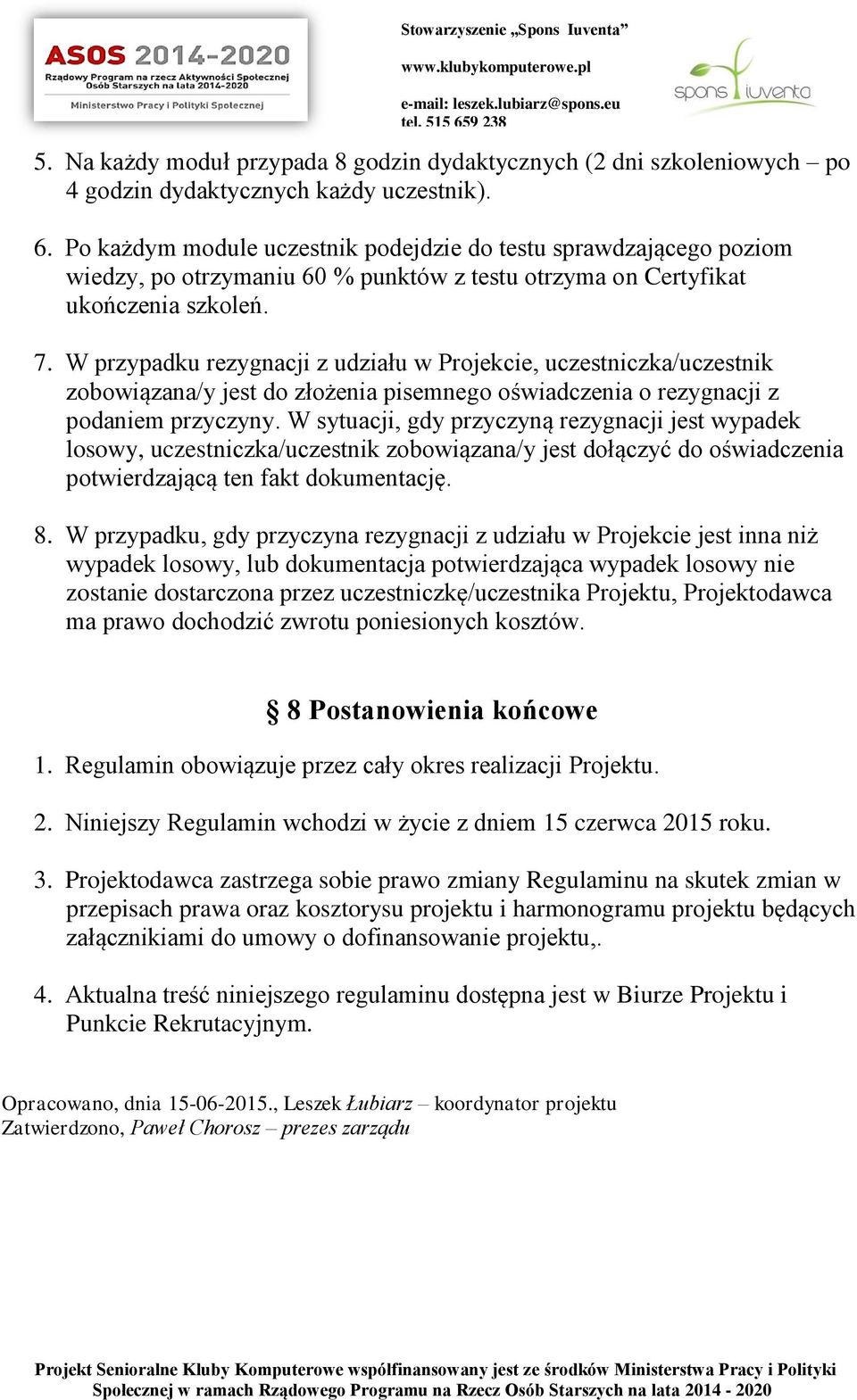 W przypadku rezygnacji z udziału w Projekcie, uczestniczka/uczestnik zobowiązana/y jest do złożenia pisemnego oświadczenia o rezygnacji z podaniem przyczyny.