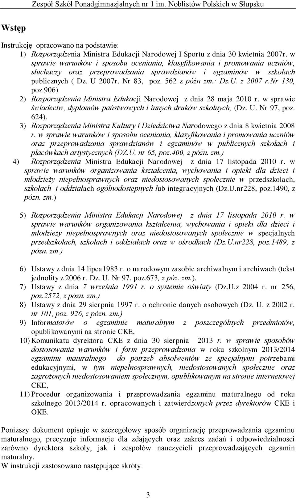 : Dz.U. z 2007 r.nr 130, poz.906) 2) Rozporządzenia Ministra Edukacji Narodowej z dnia 28 maja 2010 r. w sprawie świadectw, dyplomów państwowych i innych druków szkolnych, (Dz. U. Nr 97, poz. 624).