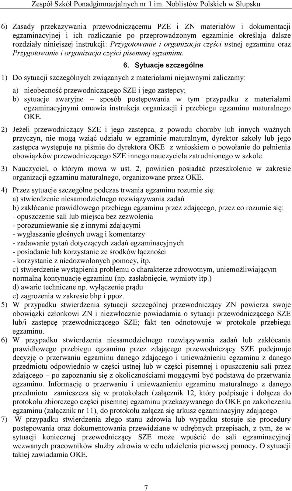 Sytuacje szczególne 1) Do sytuacji szczególnych związanych z materiałami niejawnymi zaliczamy: a) nieobecność przewodniczącego SZE i jego zastępcy; b) sytuacje awaryjne sposób postępowania w tym