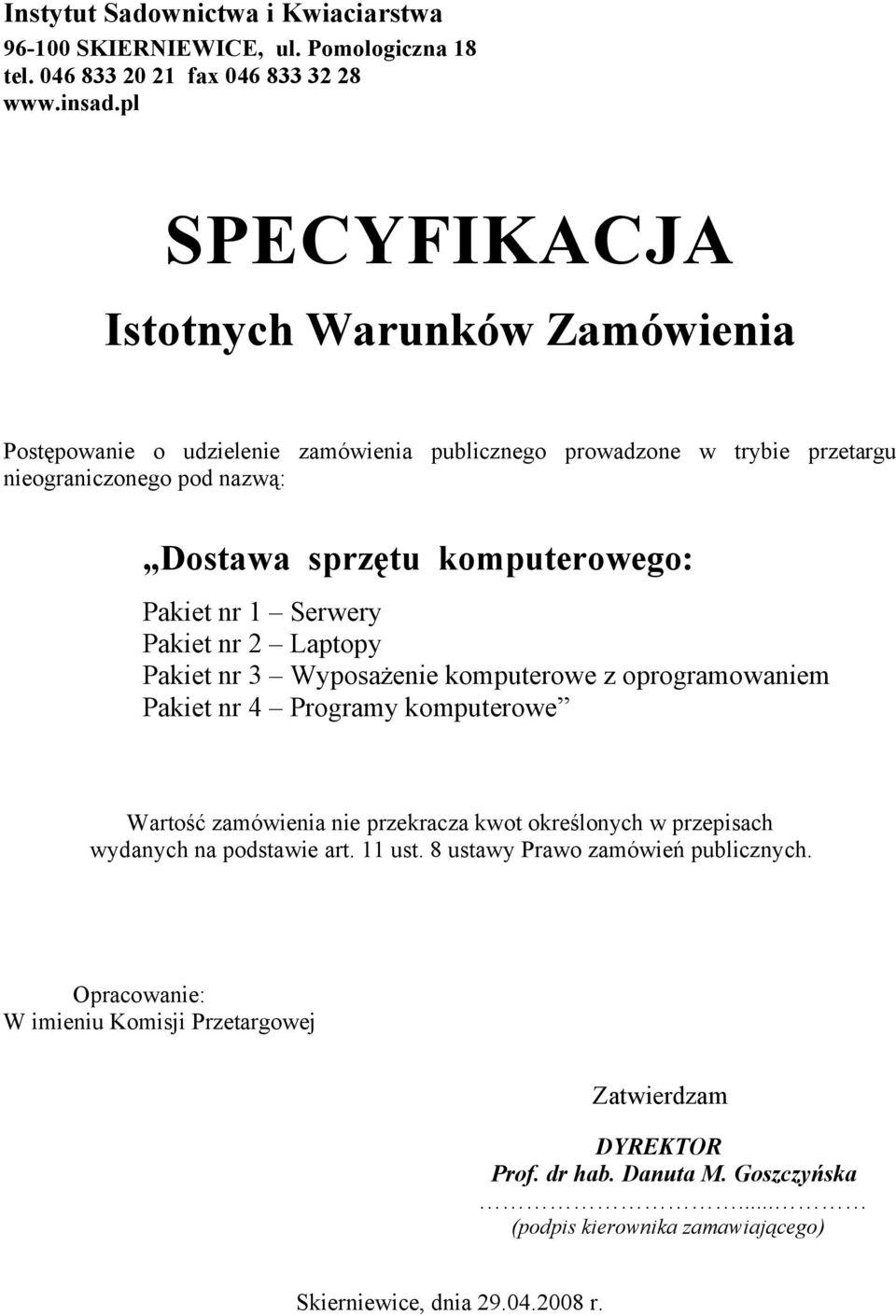 Pakiet nr 1 Serwery Pakiet nr 2 Laptopy Pakiet nr 3 Wyposażenie komputerowe z oprogramowaniem Pakiet nr 4 Programy komputerowe Wartość zamówienia nie przekracza kwot określonych w