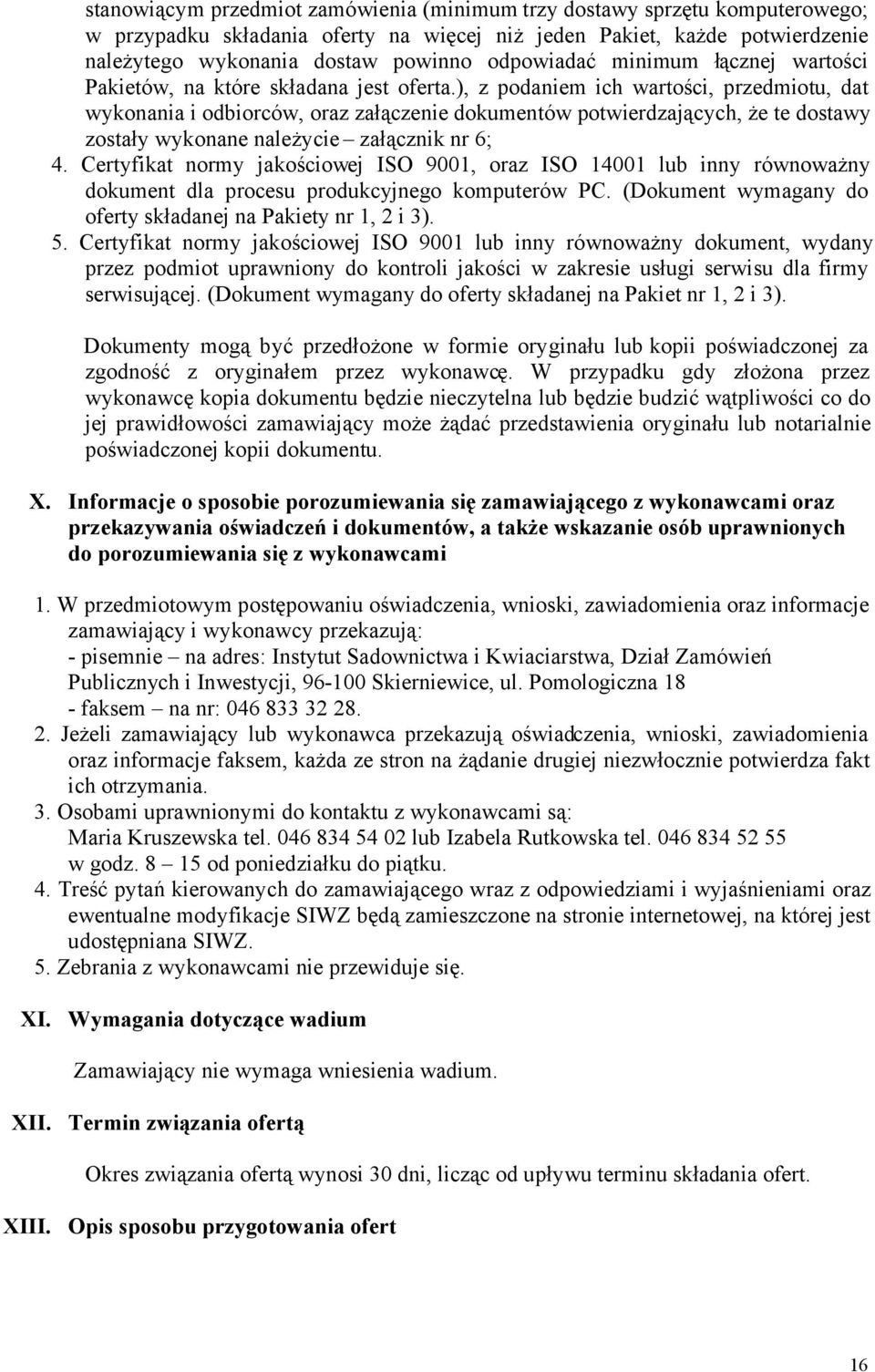 ), z podaniem ich wartości, przedmiotu, dat wykonania i odbiorców, oraz załączenie dokumentów potwierdzających, że te dostawy zostały wykonane należycie załącznik nr 6; 4.