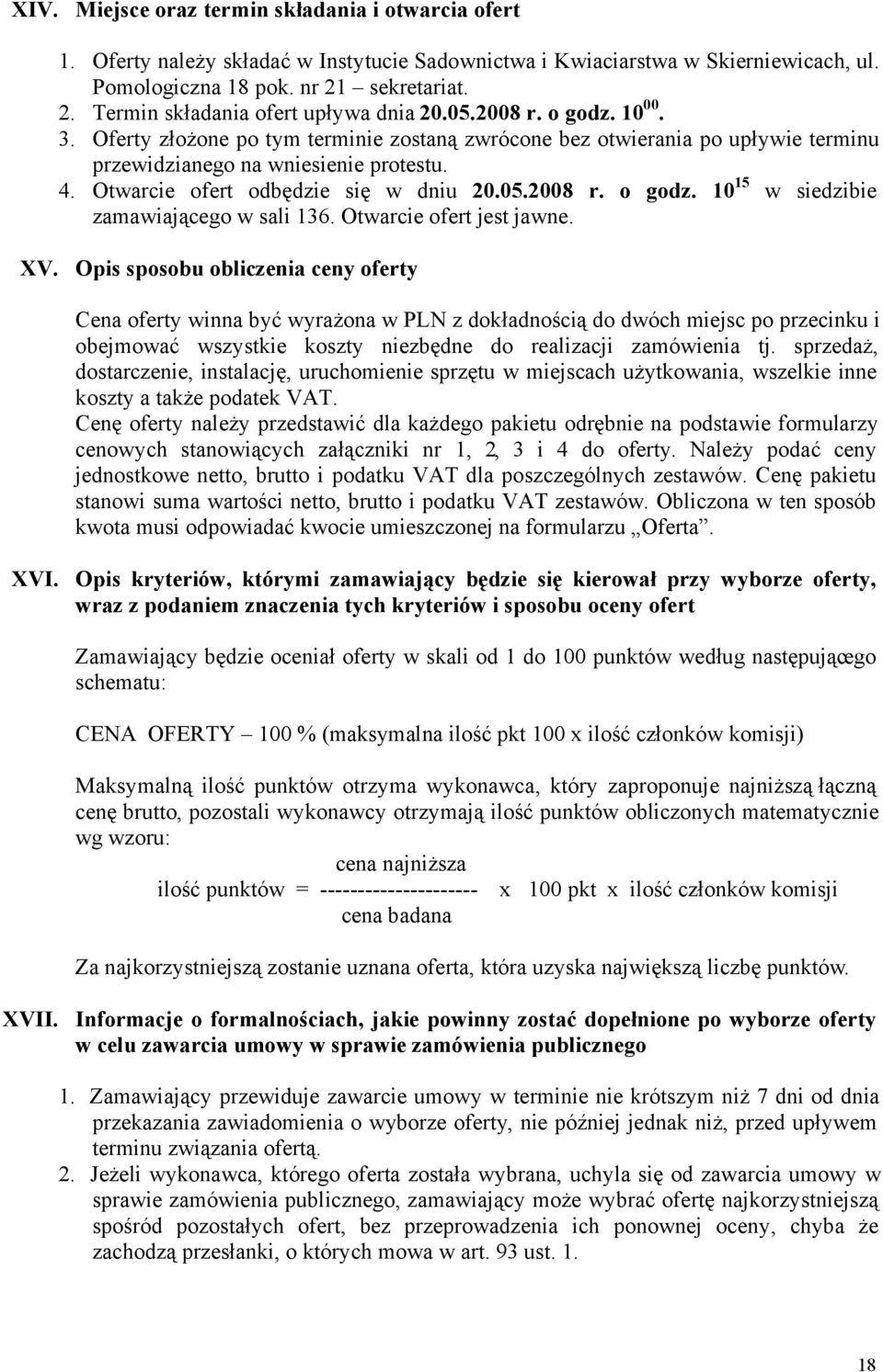 Oferty złożone po tym terminie zostaną zwrócone bez otwierania po upływie terminu przewidzianego na wniesienie protestu. 4. Otwarcie ofert odbędzie się w dniu 20.05.2008 r. o godz.