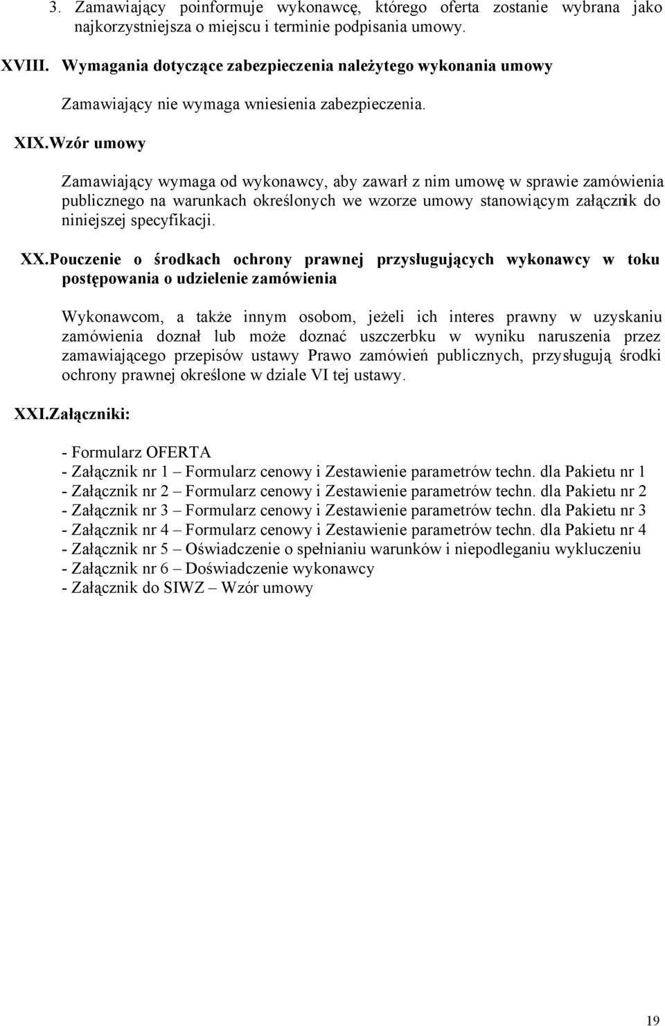 Wzór umowy Zamawiający wymaga od wykonawcy, aby zawarł z nim umowę w sprawie zamówienia publicznego na warunkach określonych we wzorze umowy stanowiącym załącznik do niniejszej specyfikacji. XX.