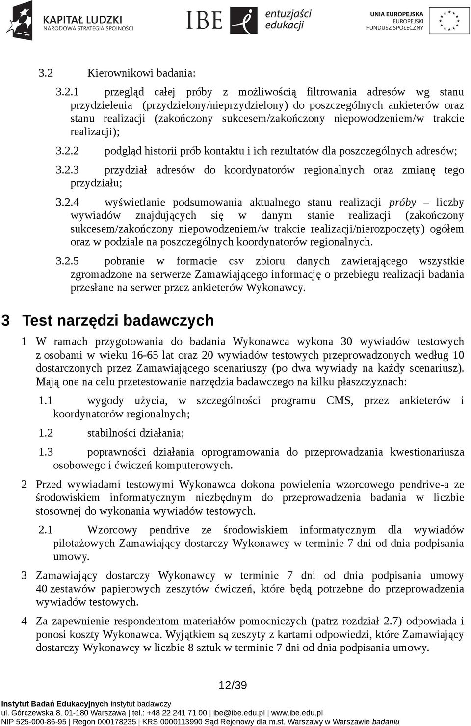 2.4 wyświetlanie podsumowania aktualnego stanu realizacji próby liczby wywiadów znajdujących się w danym stanie realizacji (zakończony sukcesem/zakończony niepowodzeniem/w trakcie