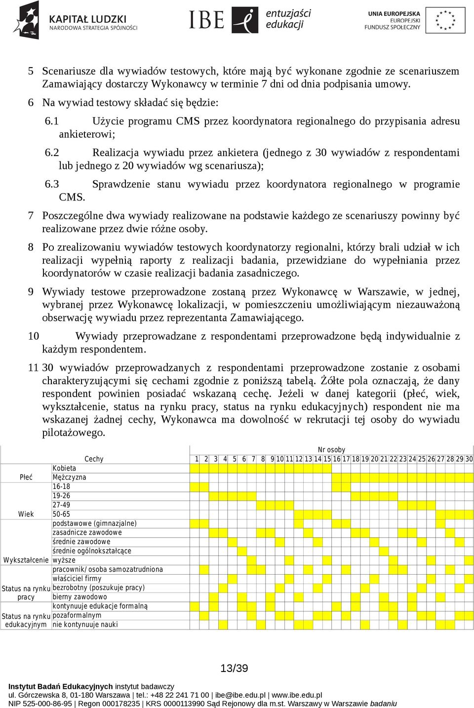 2 Realizacja wywiadu przez ankietera (jednego z 30 wywiadów z respondentami lub jednego z 20 wywiadów wg scenariusza); 6.3 Sprawdzenie stanu wywiadu przez koordynatora regionalnego w programie CMS.