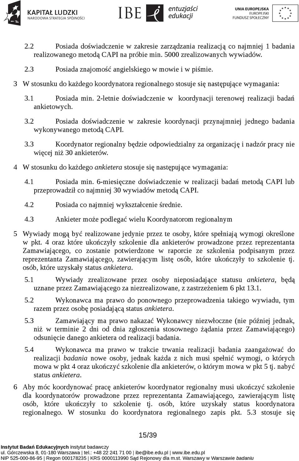 2-letnie doświadczenie w koordynacji terenowej realizacji badań ankietowych. 3.2 Posiada doświadczenie w zakresie koordynacji przynajmniej jednego badania wykonywanego metodą CAPI. 3.3 Koordynator regionalny będzie odpowiedzialny za organizację i nadzór pracy nie więcej niż 30 ankieterów.