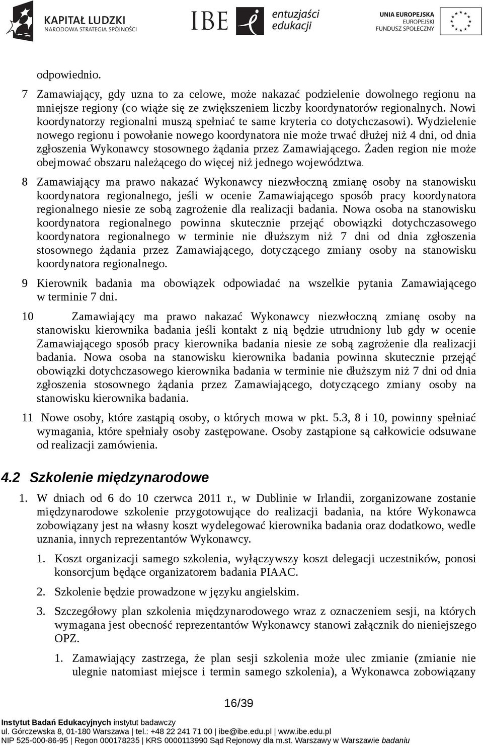 Wydzielenie nowego regionu i powołanie nowego koordynatora nie może trwać dłużej niż 4 dni, od dnia zgłoszenia Wykonawcy stosownego żądania przez Zamawiającego.