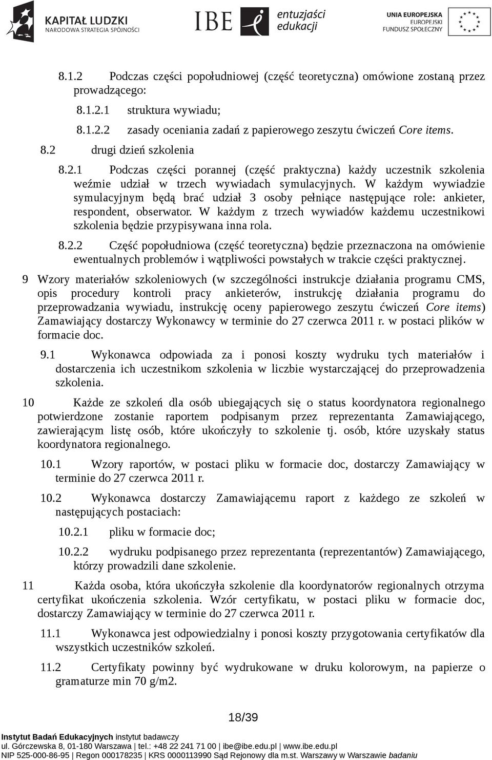 W każdym wywiadzie symulacyjnym będą brać udział 3 osoby pełniące następujące role: ankieter, respondent, obserwator.