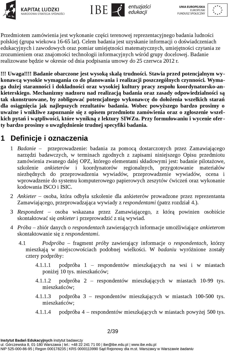 informacyjnych wśród grupy docelowej. Badanie realizowane będzie w okresie od dnia podpisania umowy do 25 czerwca 2012 r.!!! Uwaga!!!! Badanie obarczone jest wysoką skalą trudności.