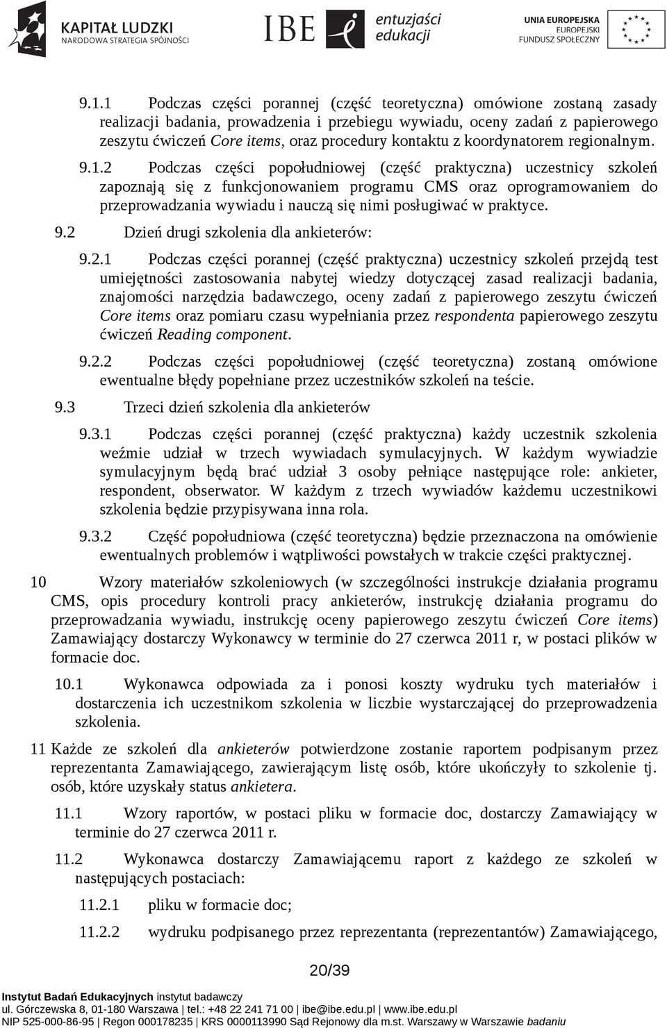 2 Podczas części popołudniowej (część praktyczna) uczestnicy szkoleń zapoznają się z funkcjonowaniem programu CMS oraz oprogramowaniem do przeprowadzania wywiadu i nauczą się nimi posługiwać w