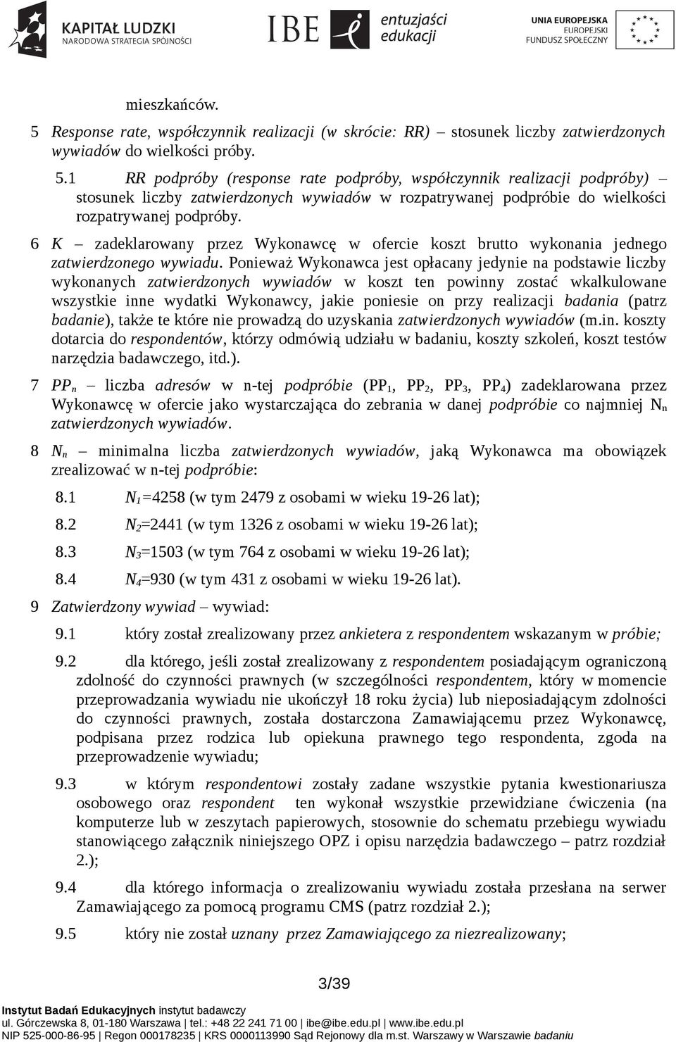 Ponieważ Wykonawca jest opłacany jedynie na podstawie liczby wykonanych zatwierdzonych wywiadów w koszt ten powinny zostać wkalkulowane wszystkie inne wydatki Wykonawcy, jakie poniesie on przy