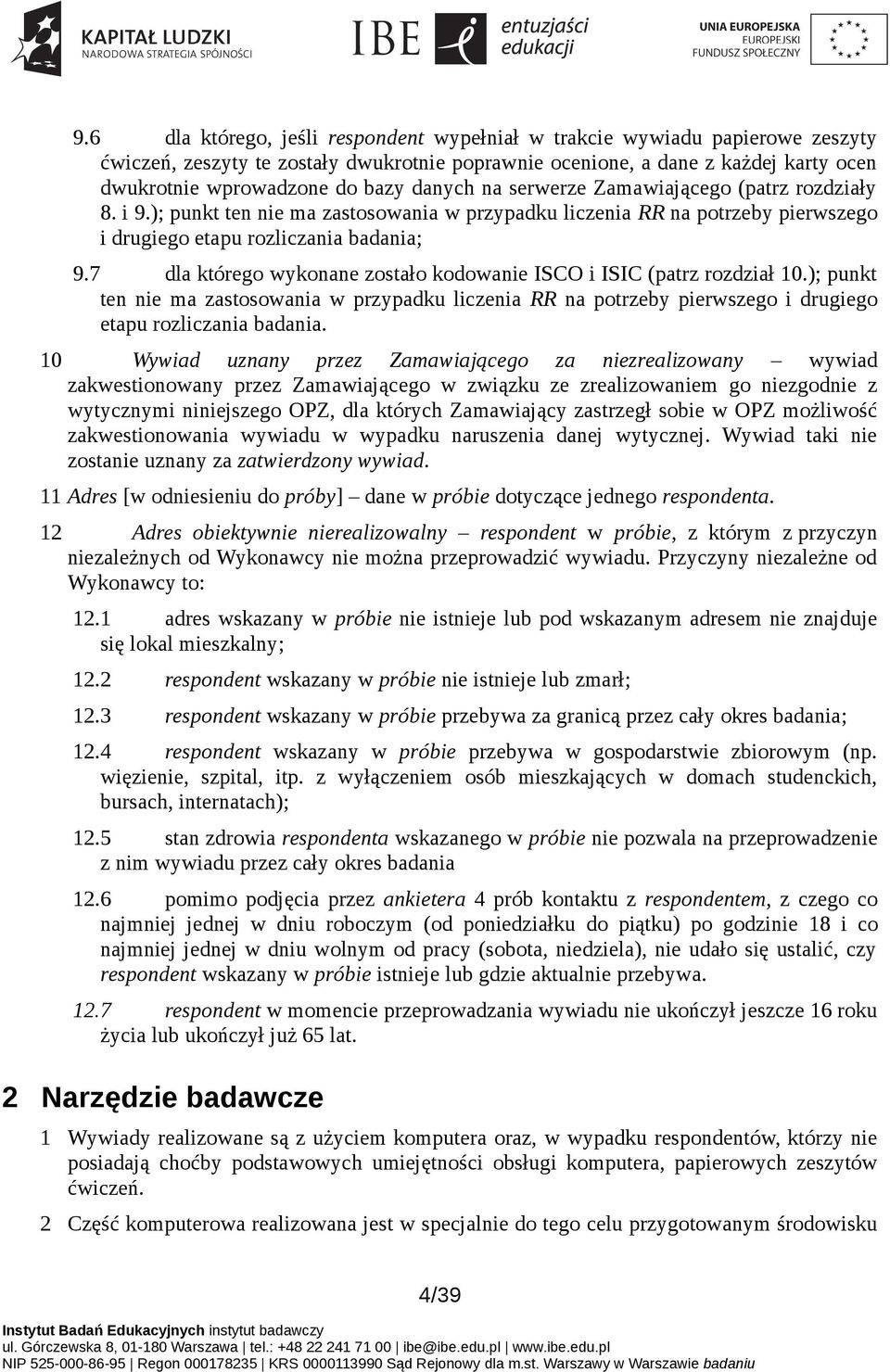 7 dla którego wykonane zostało kodowanie ISCO i ISIC (patrz rozdział 10.); punkt ten nie ma zastosowania w przypadku liczenia RR na potrzeby pierwszego i drugiego etapu rozliczania badania.