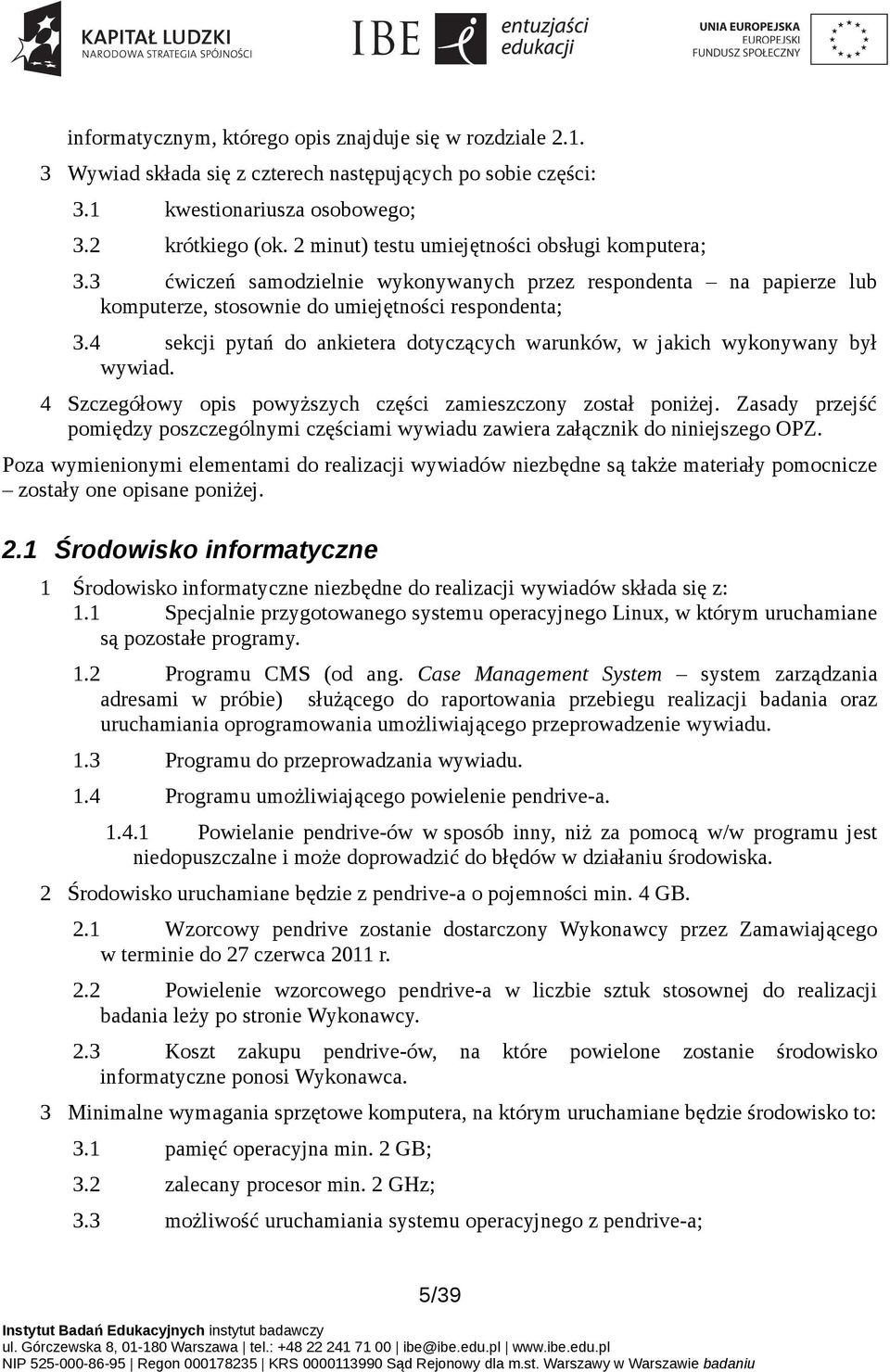 4 sekcji pytań do ankietera dotyczących warunków, w jakich wykonywany był wywiad. 4 Szczegółowy opis powyższych części zamieszczony został poniżej.