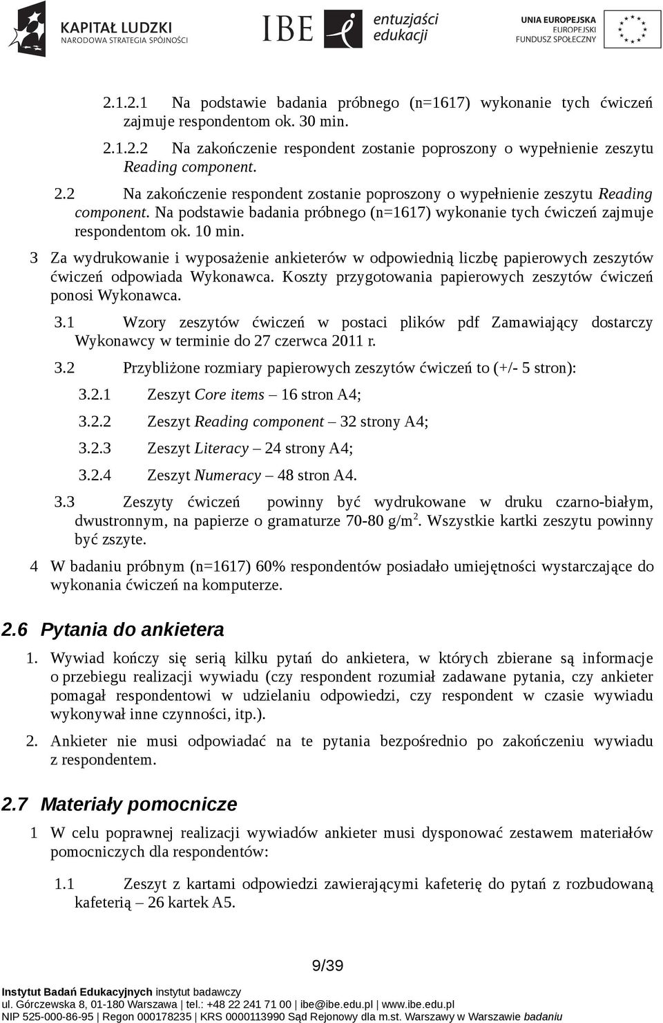 3 Za wydrukowanie i wyposażenie ankieterów w odpowiednią liczbę papierowych zeszytów ćwiczeń odpowiada Wykonawca. Koszty przygotowania papierowych zeszytów ćwiczeń ponosi Wykonawca. 3.