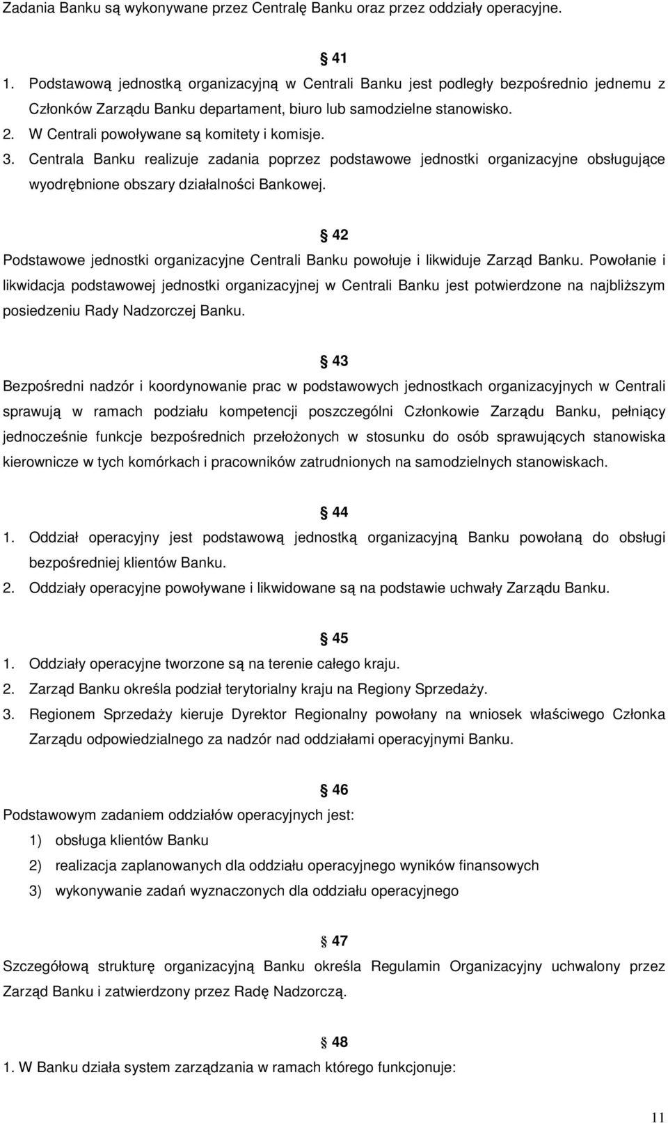 W Centrali powoływane są komitety i komisje. 3. Centrala Banku realizuje zadania poprzez podstawowe jednostki organizacyjne obsługujące wyodrębnione obszary działalności Bankowej.