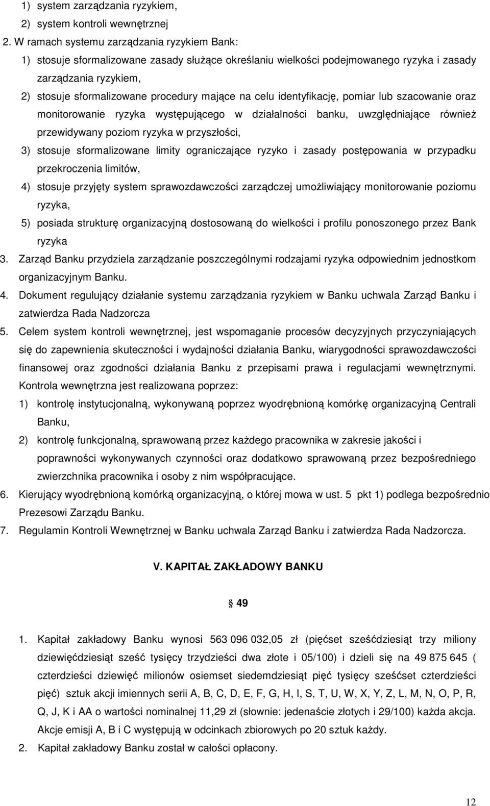 mające na celu identyfikację, pomiar lub szacowanie oraz monitorowanie ryzyka występującego w działalności banku, uwzględniające również przewidywany poziom ryzyka w przyszłości, 3) stosuje