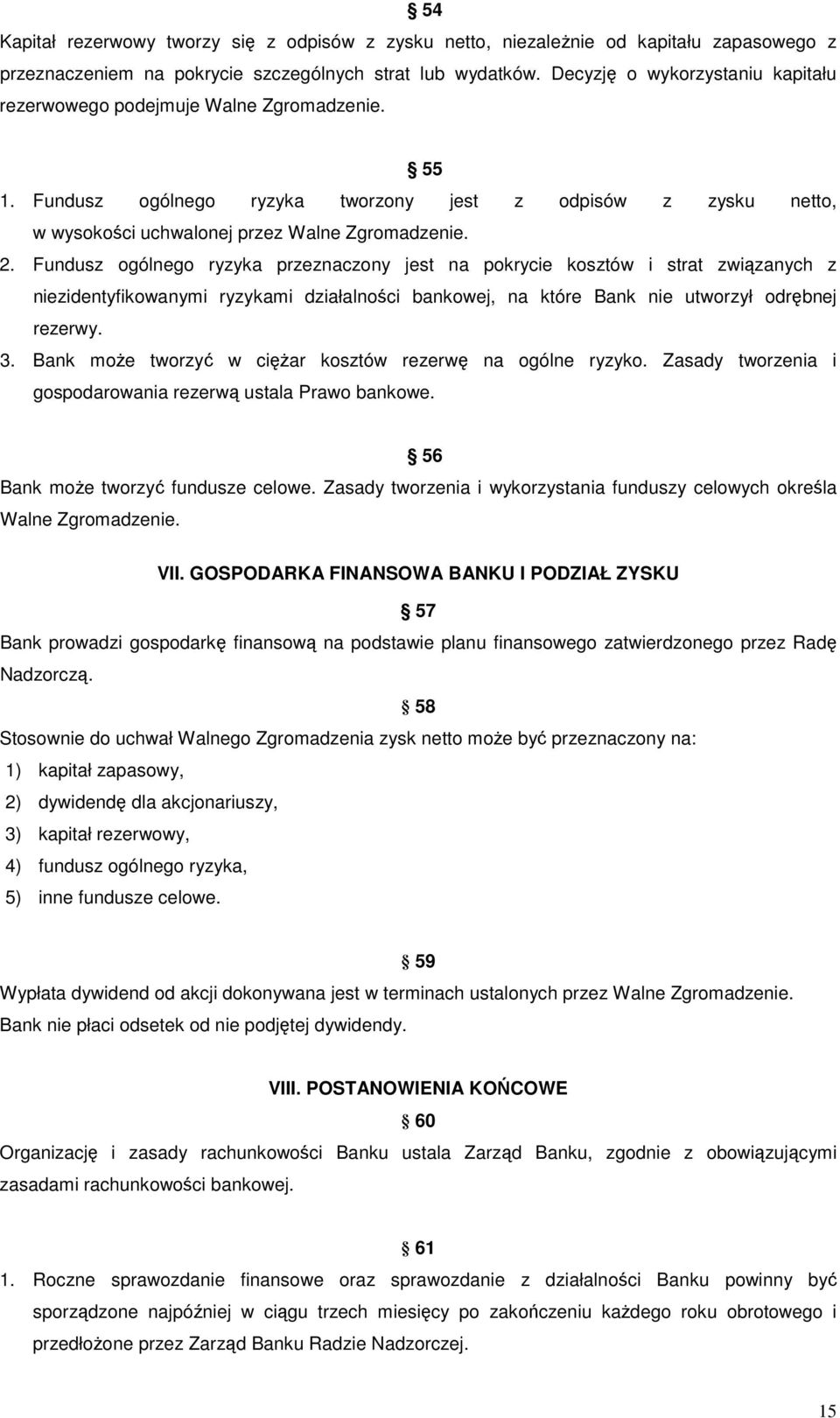 Fundusz ogólnego ryzyka przeznaczony jest na pokrycie kosztów i strat związanych z niezidentyfikowanymi ryzykami działalności bankowej, na które Bank nie utworzył odrębnej rezerwy. 3.