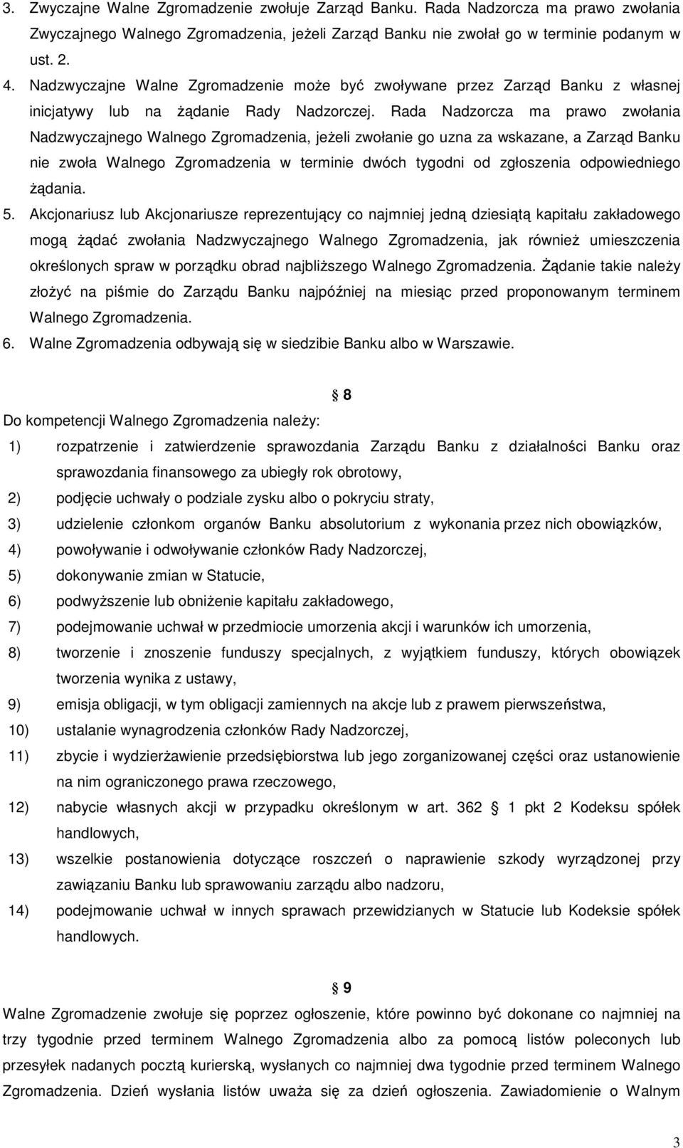 Rada Nadzorcza ma prawo zwołania Nadzwyczajnego Walnego Zgromadzenia, jeżeli zwołanie go uzna za wskazane, a Zarząd Banku nie zwoła Walnego Zgromadzenia w terminie dwóch tygodni od zgłoszenia