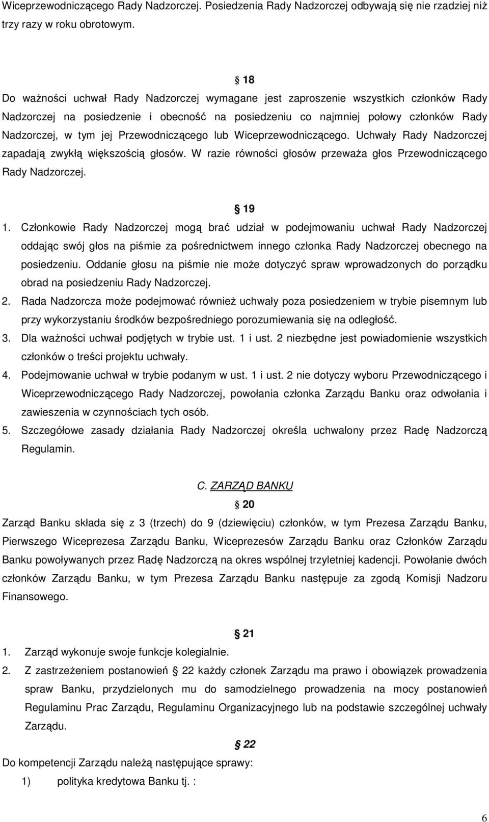 Przewodniczącego lub Wiceprzewodniczącego. Uchwały Rady Nadzorczej zapadają zwykłą większością głosów. W razie równości głosów przeważa głos Przewodniczącego Rady Nadzorczej. 19 1.