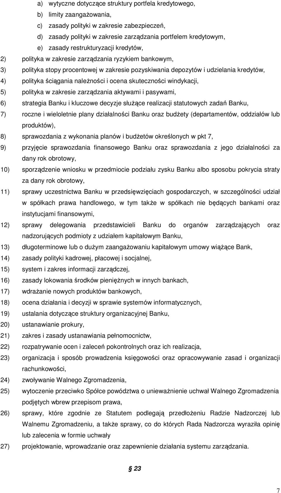 należności i ocena skuteczności windykacji, 5) polityka w zakresie zarządzania aktywami i pasywami, 6) strategia Banku i kluczowe decyzje służące realizacji statutowych zadań Banku, 7) roczne i