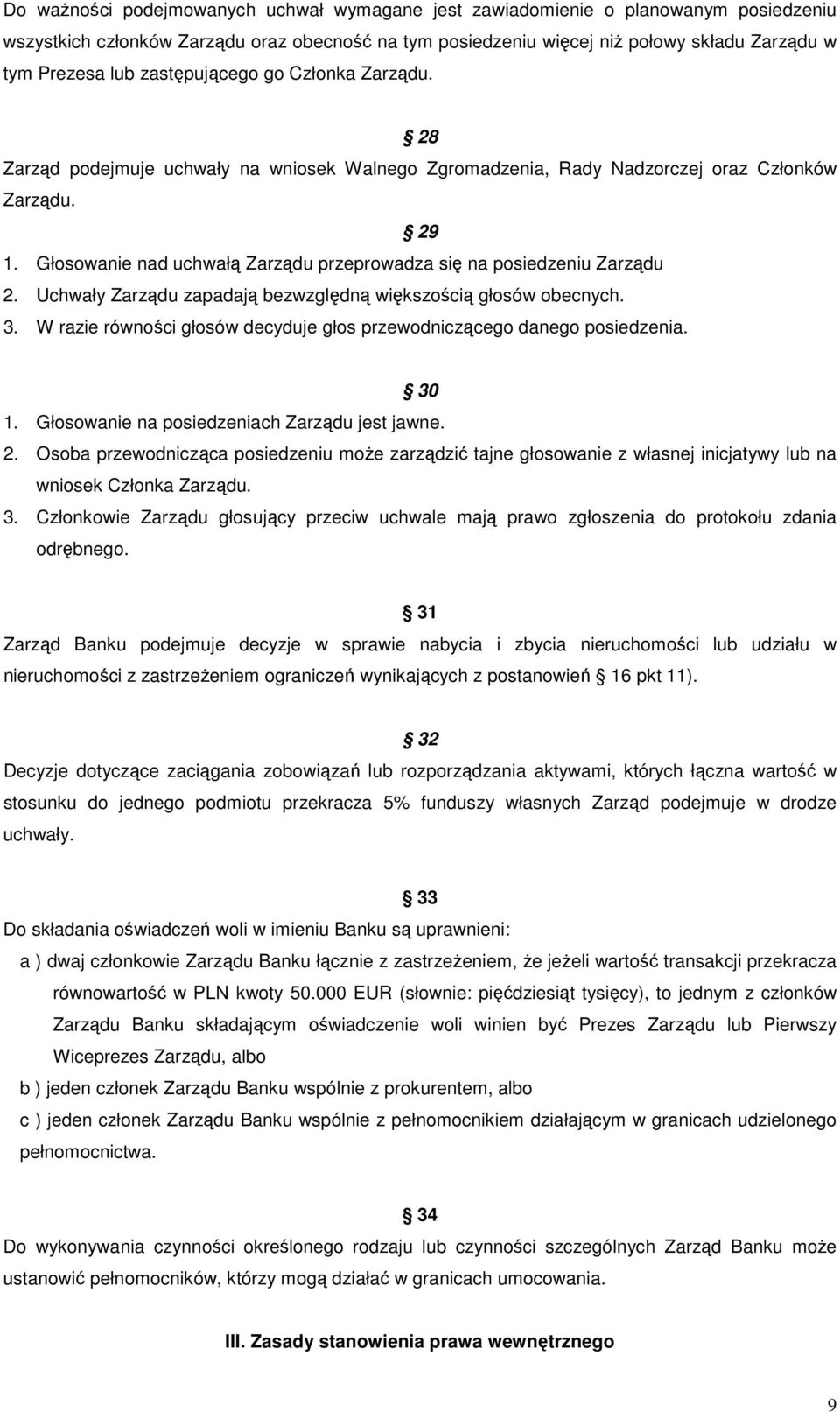 Głosowanie nad uchwałą Zarządu przeprowadza się na posiedzeniu Zarządu 2. Uchwały Zarządu zapadają bezwzględną większością głosów obecnych. 3.