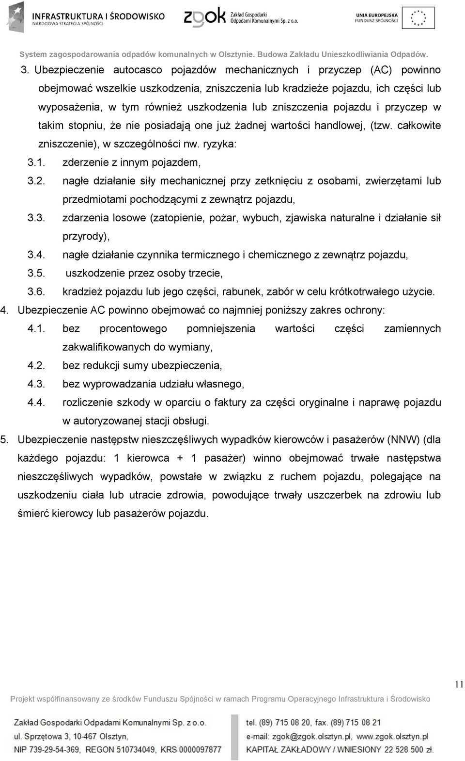 nagłe działanie siły mechanicznej przy zetknięciu z osobami, zwierzętami lub przedmiotami pochodzącymi z zewnątrz pojazdu, 3.