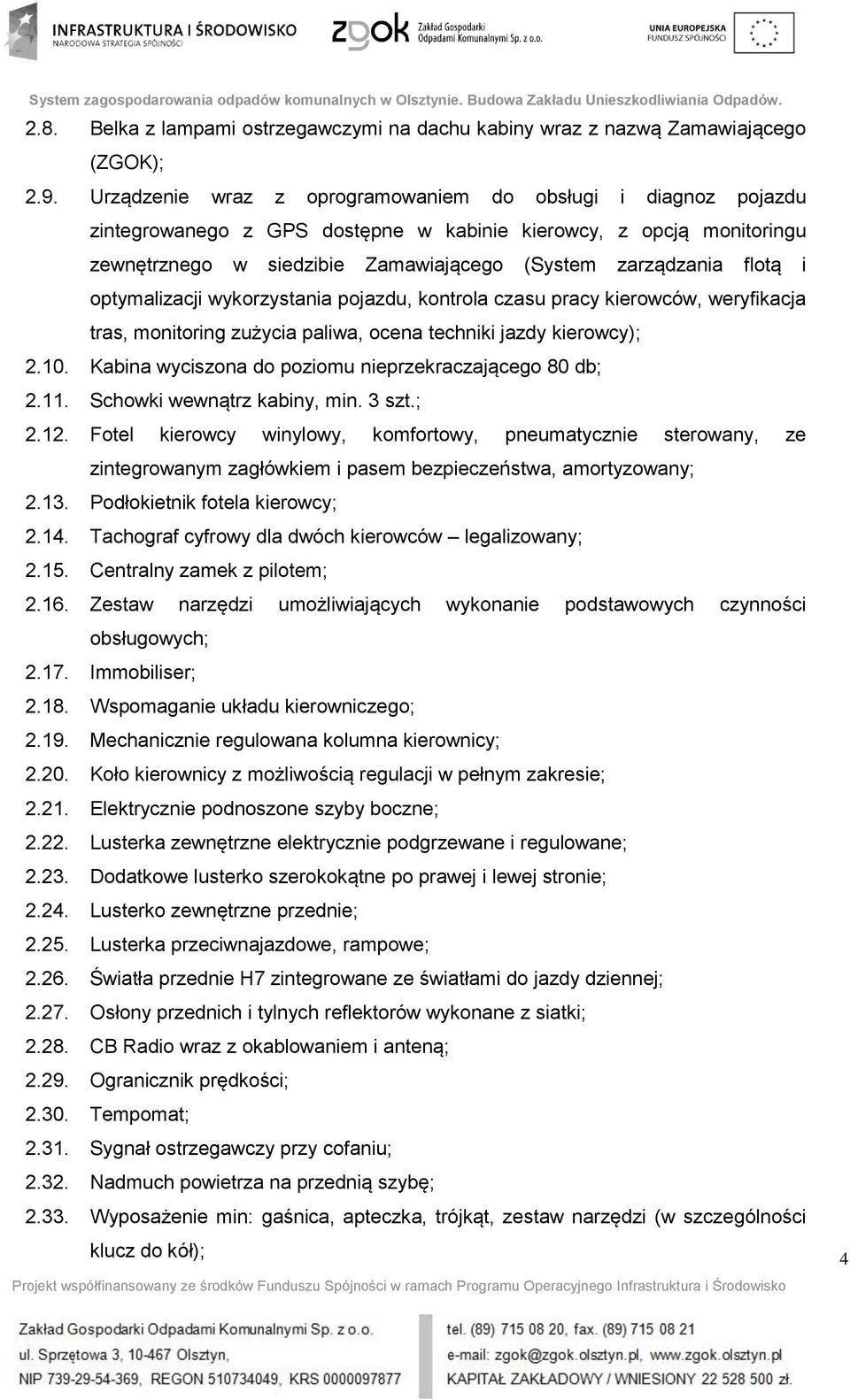 optymalizacji wykorzystania pojazdu, kontrola czasu pracy kierowców, weryfikacja tras, monitoring zużycia paliwa, ocena techniki jazdy kierowcy); 2.10.