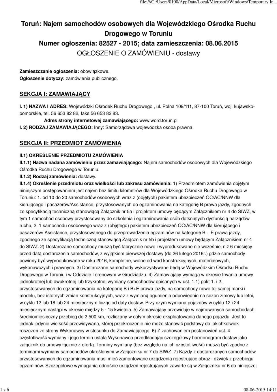 56 653 82 82, faks 56 653 82 83. Adres strony internetowej zamawiającego: www.word.torun.pl I. 2) RODZAJ ZAMAWIAJĄCEGO: Inny: Samorządowa wojewódzka osoba prawna. SEKCJA II: PRZEDMIOT ZAMÓWIENIA II.