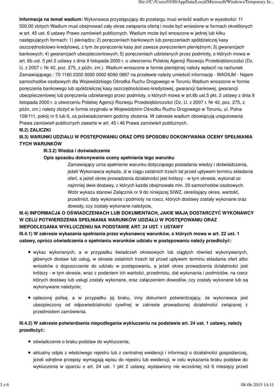 Wadium może być wnoszone w jednej lub kilku następujących formach: 1) pieniądzu; 2) poręczeniach bankowych lub poręczeniach spółdzielczej kasy oszczędnościowo-kredytowej, z tym że poręczenie kasy