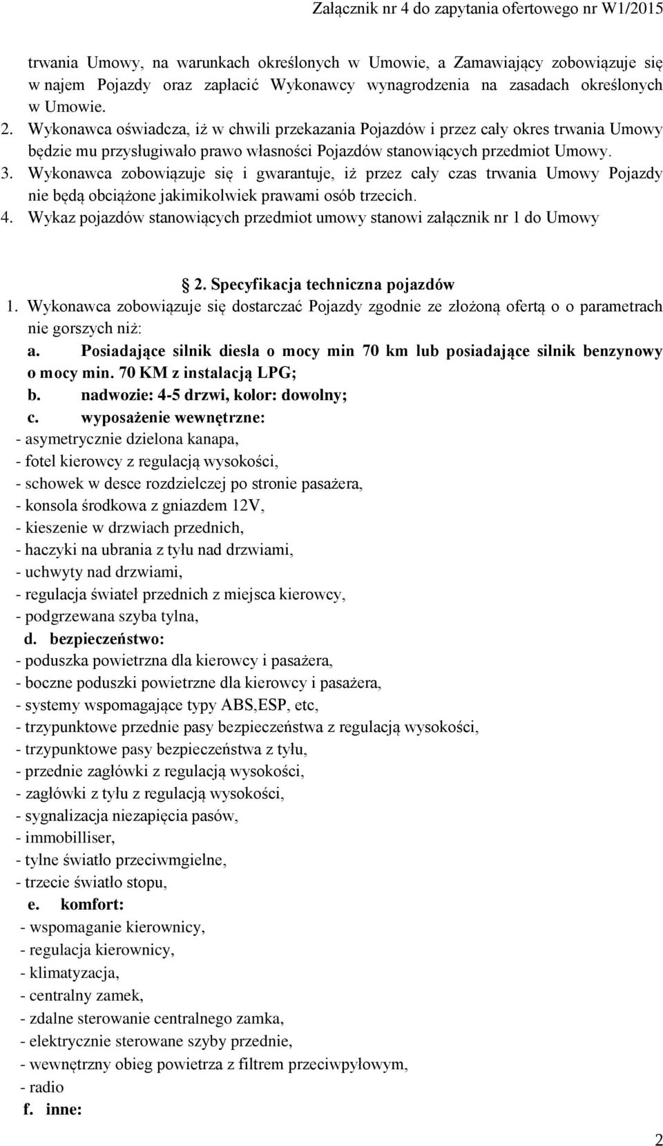 Wykonawca zobowiązuje się i gwarantuje, iż przez cały czas trwania Umowy Pojazdy nie będą obciążone jakimikolwiek prawami osób trzecich. 4.