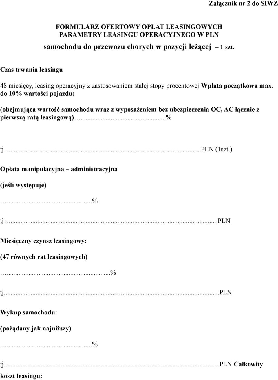 do 10% wartości pojazdu: (obejmująca wartość samochodu wraz z wyposażeniem bez ubezpieczenia OC, AC łącznie z pierwszą ratą leasingową)...% tj...pln (1szt.