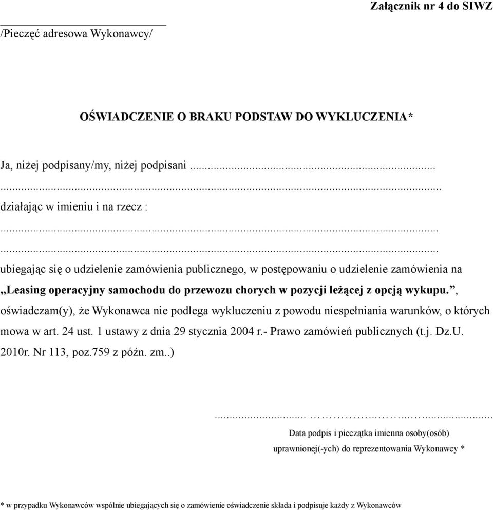 , oświadczam(y), że Wykonawca nie podlega wykluczeniu z powodu niespełniania warunków, o których mowa w art. 24 ust. 1 ustawy z dnia 29 stycznia 2004 r.- Prawo zamówień publicznych (t.j. Dz.U. 2010r.