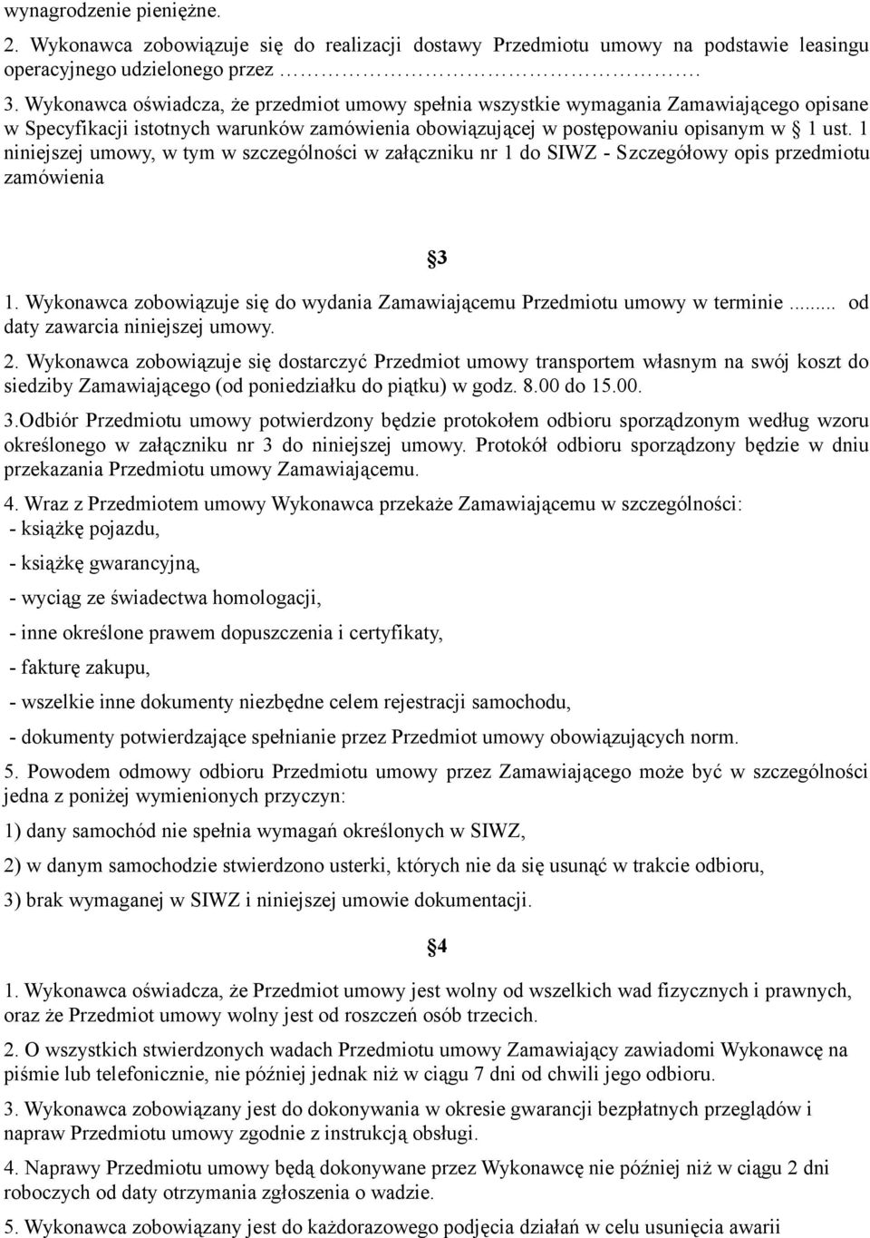 1 niniejszej umowy, w tym w szczególności w załączniku nr 1 do SIWZ - Szczegółowy opis przedmiotu zamówienia 3 1. Wykonawca zobowiązuje się do wydania Zamawiającemu Przedmiotu umowy w terminie.