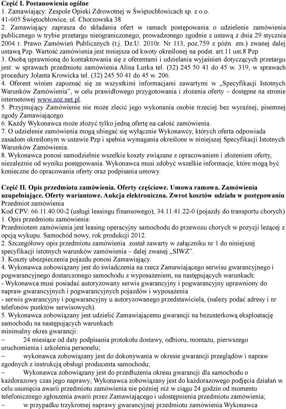 Prawo Zamówień Publicznych (t.j. Dz.U. 2010r. Nr 113, poz.759 z późn. zm.) zwanej dalej ustawą Pzp. Wartość zamówienia jest mniejsza od kwoty określonej na podst. art.11 ust.8 Pzp 3.