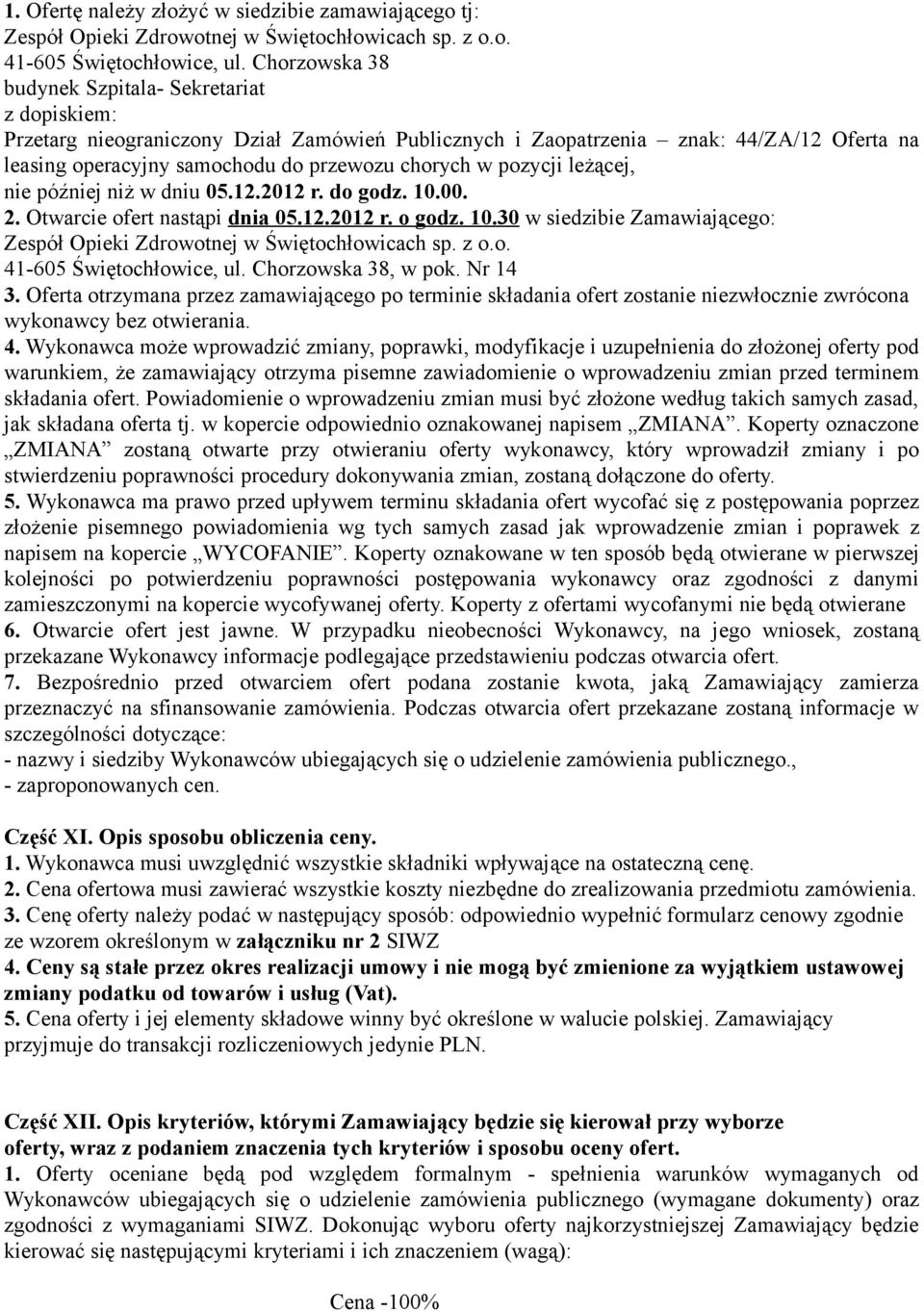 pozycji leżącej, nie później niż w dniu 05.12.2012 r. do godz. 10.00. 2. Otwarcie ofert nastąpi dnia 05.12.2012 r. o godz. 10.30 w siedzibie Zamawiającego: Zespół Opieki Zdrowotnej w Świętochłowicach sp.