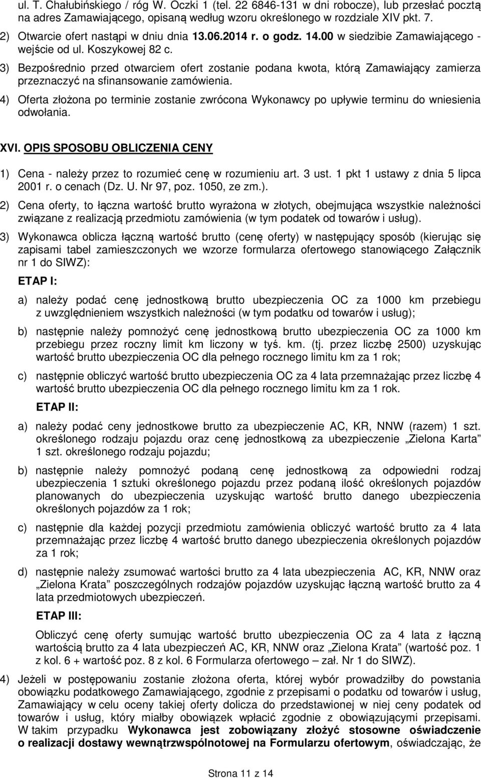 3) Bezpośrednio przed otwarciem ofert zostanie podana kwota, którą Zamawiający zamierza przeznaczyć na sfinansowanie zamówienia.