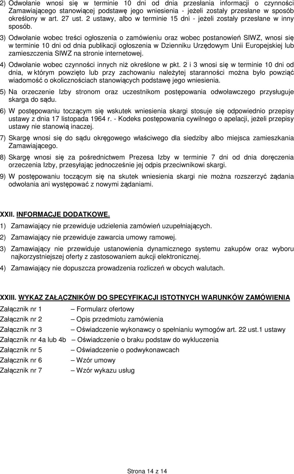 3) Odwołanie wobec treści ogłoszenia o zamówieniu oraz wobec postanowień SIWZ, wnosi się w terminie 10 dni od dnia publikacji ogłoszenia w Dzienniku Urzędowym Unii Europejskiej lub zamieszczenia SIWZ